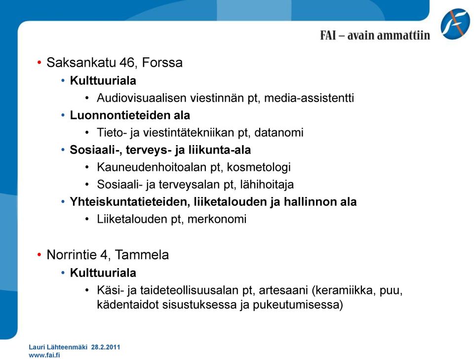 terveysalan pt, lähihoitaja Yhteiskuntatieteiden, liiketalouden ja hallinnon ala Liiketalouden pt, merkonomi Norrintie