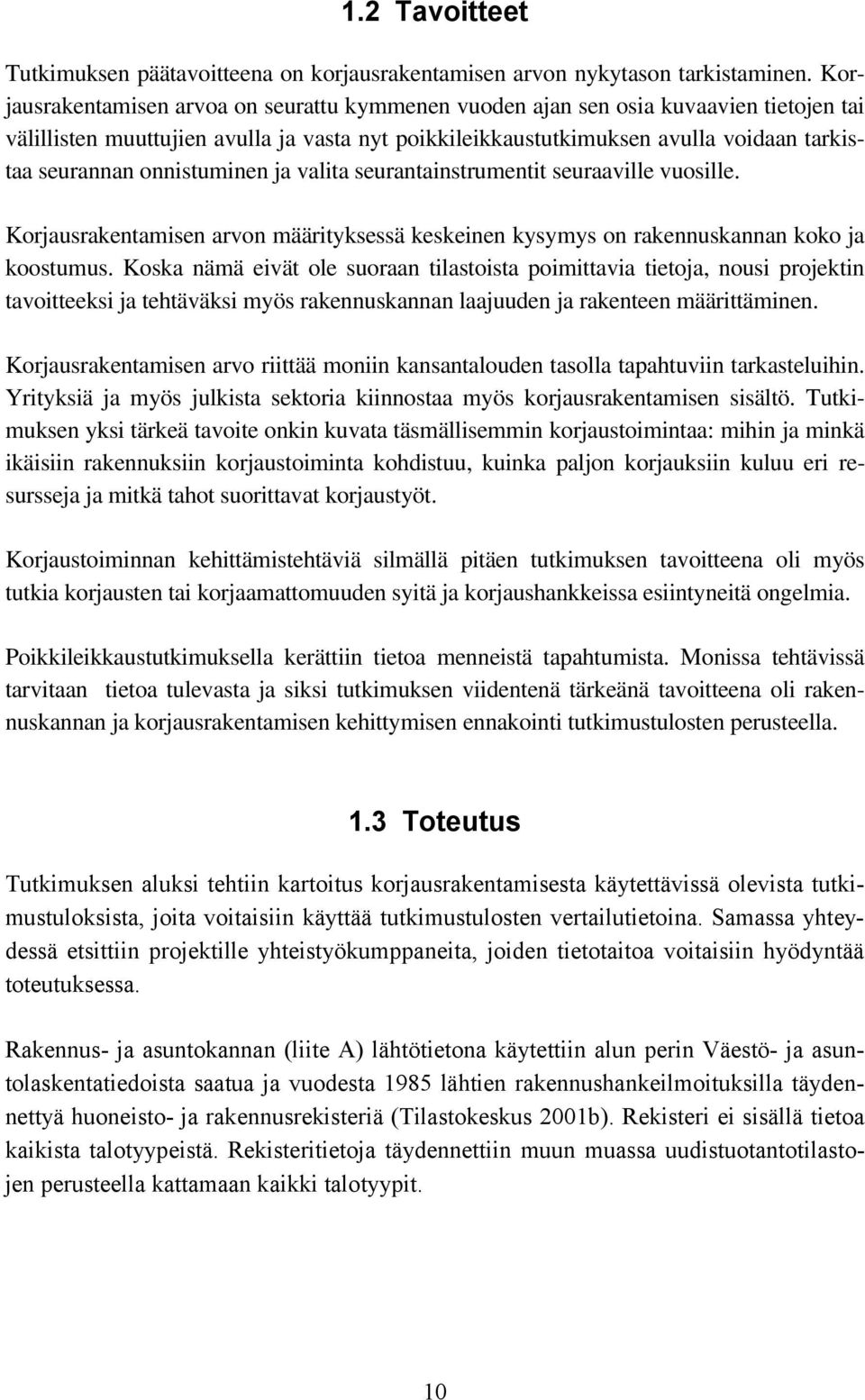 onnistuminen ja valita seurantainstrumentit seuraaville vuosille. Korjausrakentamisen arvon määrityksessä keskeinen kysymys on rakennuskannan koko ja koostumus.