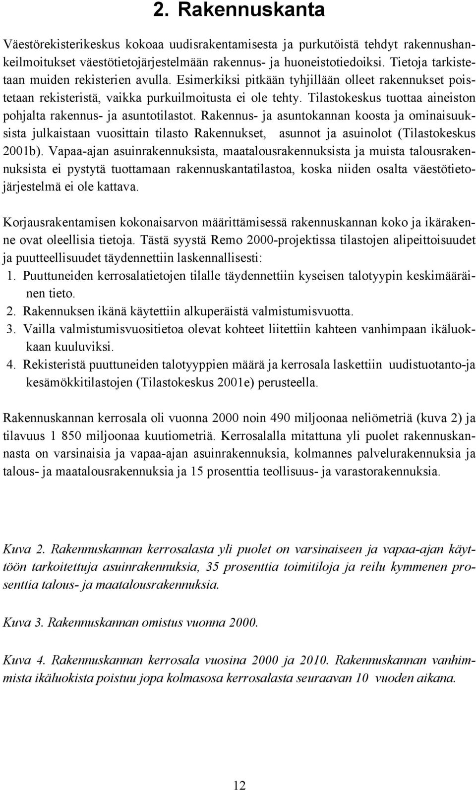 Tilastokeskus tuottaa aineiston pohjalta rakennus- ja asuntotilastot.