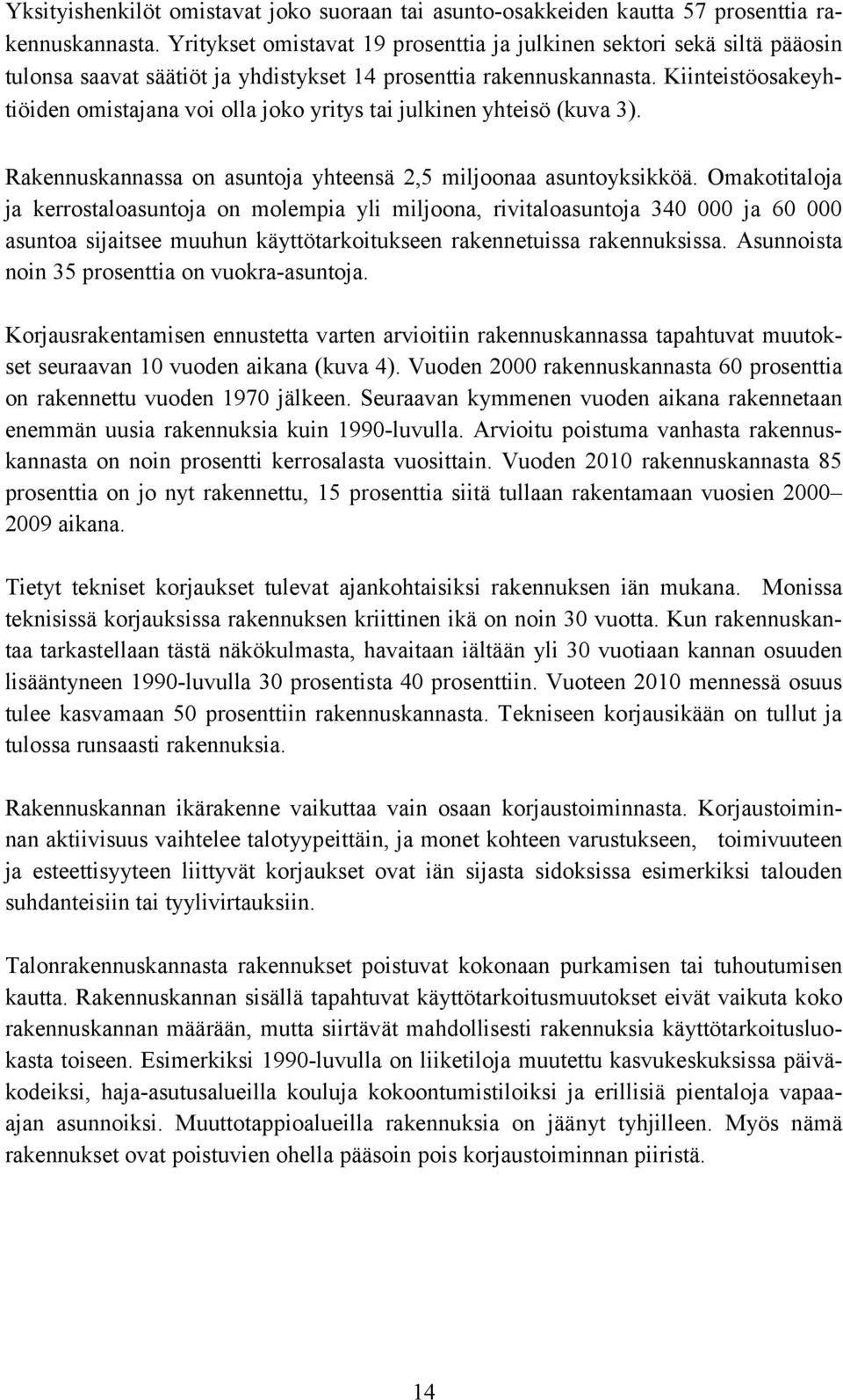 Kiinteistöosakeyhtiöiden omistajana voi olla joko yritys tai julkinen yhteisö (kuva 3). Rakennuskannassa on asuntoja yhteensä 2,5 miljoonaa asuntoyksikköä.