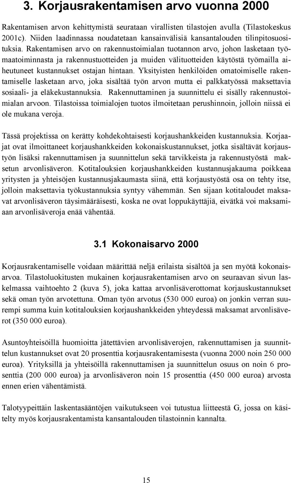 Rakentamisen arvo on rakennustoimialan tuotannon arvo, johon lasketaan työmaatoiminnasta ja rakennustuotteiden ja muiden välituotteiden käytöstä työmailla aiheutuneet kustannukset ostajan hintaan.