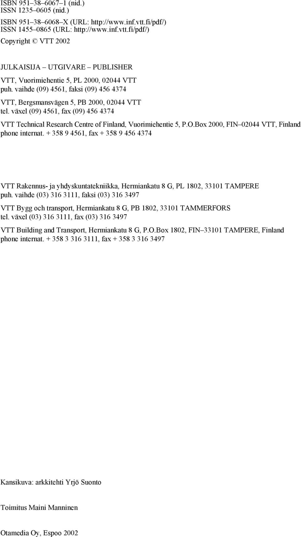 Box 2000, FIN 02044 VTT, Finland phone internat. + 358 9 4561, fax + 358 9 456 4374 VTT Rakennus- ja yhdyskuntatekniikka, Hermiankatu 8 G, PL 1802, 33101 TAMPERE puh.