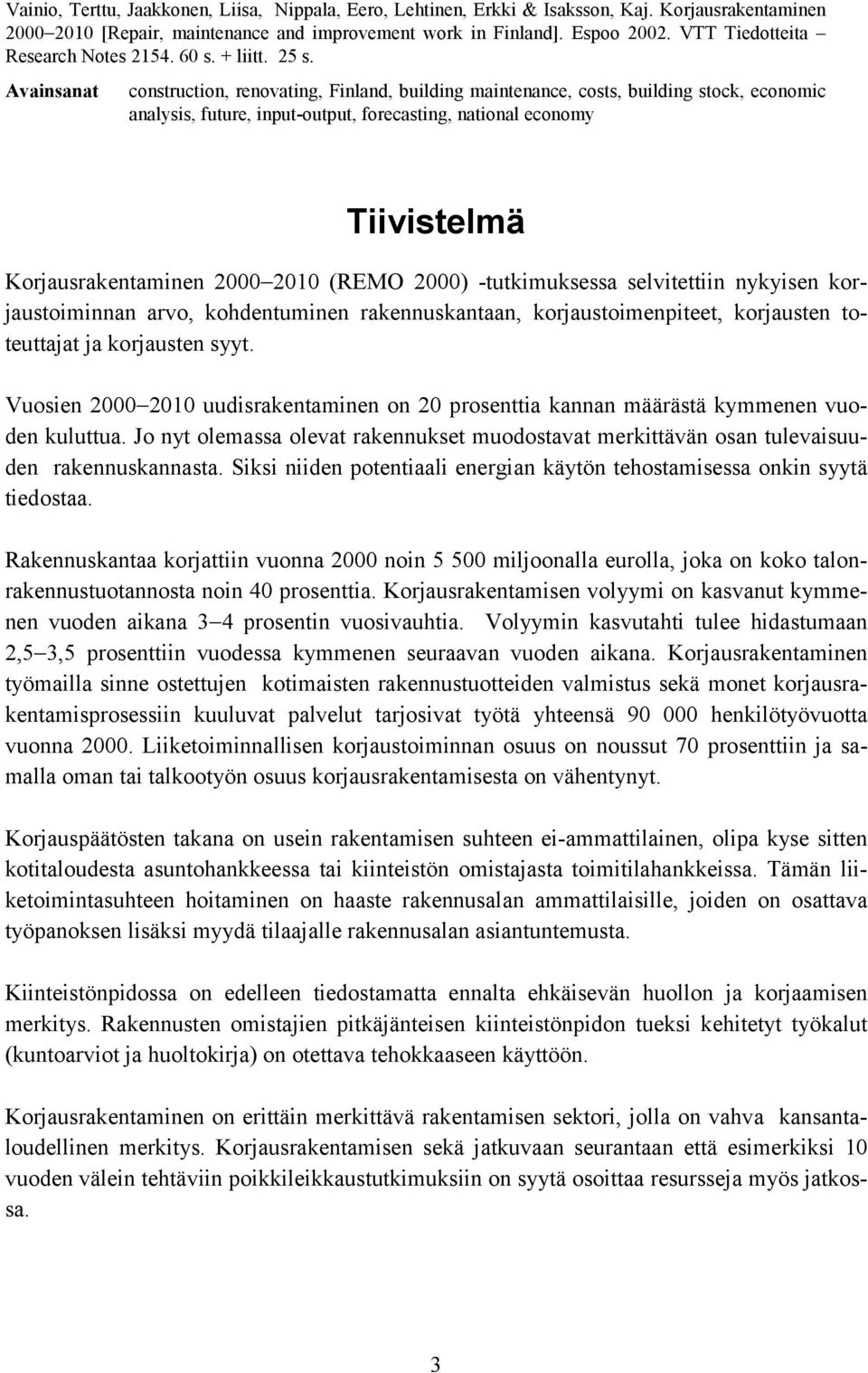 Avainsanat construction, renovating, Finland, building maintenance, costs, building stock, economic analysis, future, input-output, forecasting, national economy Tiivistelmä Korjausrakentaminen 2000