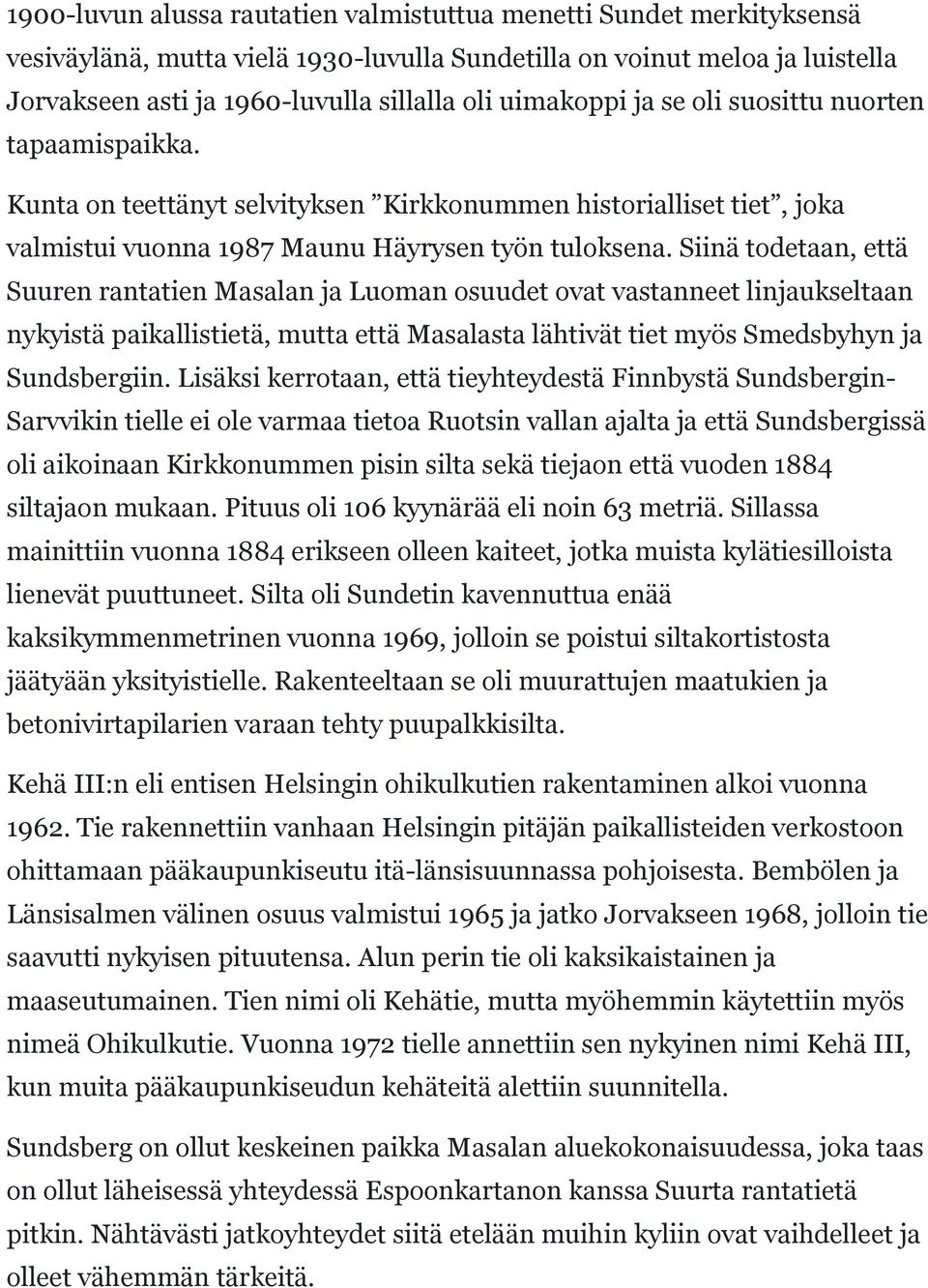 Siinä todetaan, että Suuren rantatien Masalan ja Luoman osuudet ovat vastanneet linjaukseltaan nykyistä paikallistietä, mutta että Masalasta lähtivät tiet myös Smedsbyhyn ja Sundsbergiin.