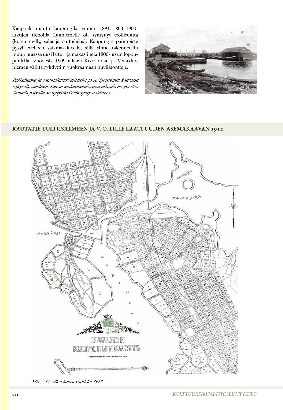 Vuodesta 1909 alkaen Kivirannan ja Venakkoniemen väliltä ryhdyttiin vuokraamaan huvilatontteja. Pakkahuone ja satamalaituri esitettiin jo A.