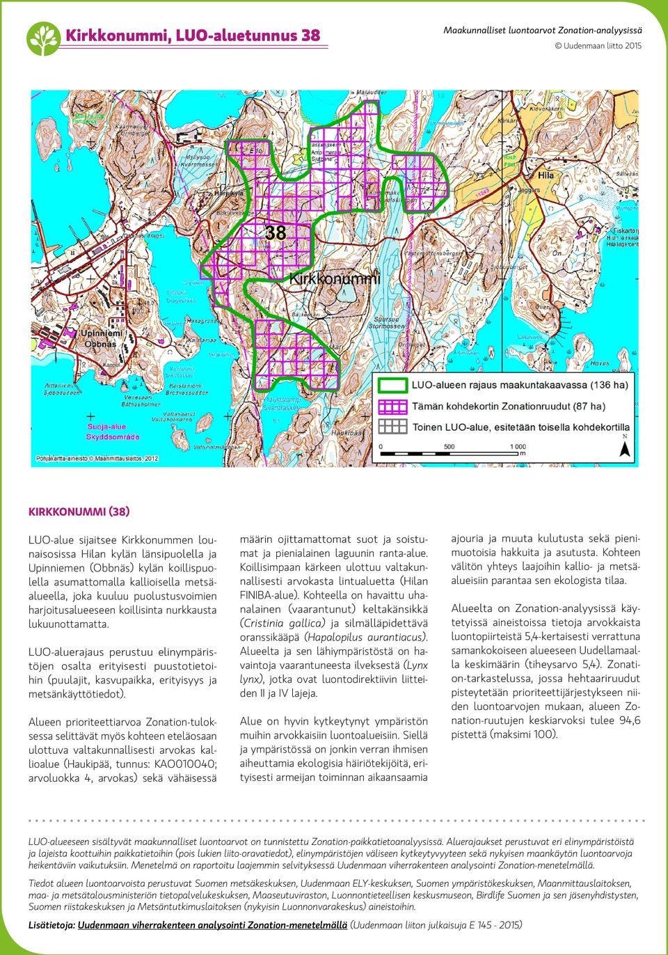 selittävät myös kohteen eteläosaan ulottuva valtakunnallisesti arvokas kallioalue (Haukipää, tunnus: KAO010040; arvoluokka 4, arvokas) sekä vähäisessä määrin ojittamattomat suot ja soistumat ja