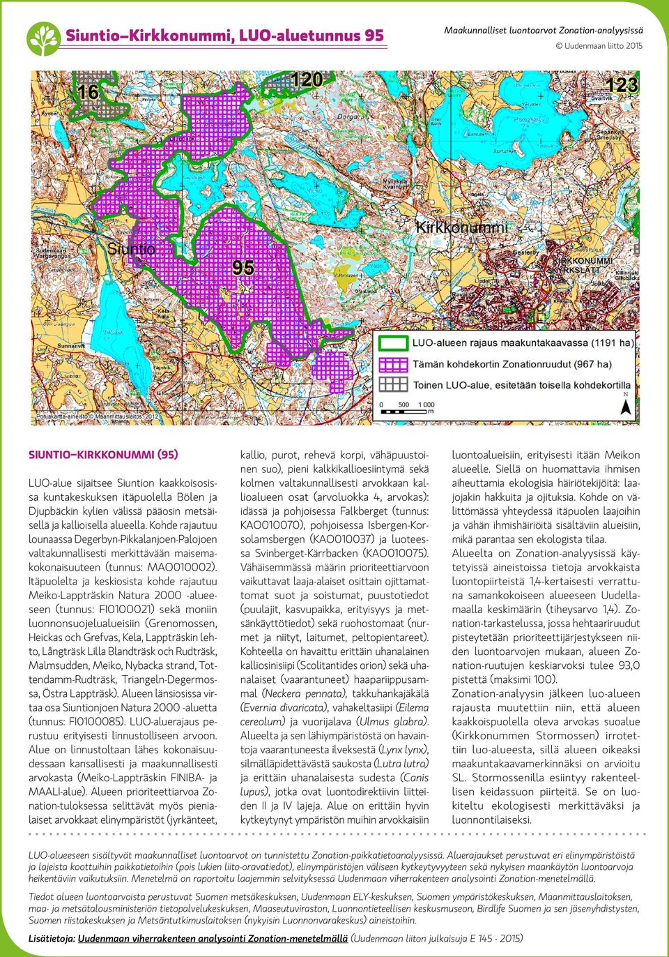 Itäpuolelta ja keskiosista kohde rajautuu Meiko-Lappträskin Natura 2000 -alueeseen (tunnus: FI0100021) sekä moniin luonnonsuojelualueisiin (Grenomossen, Heickas och Grefvas, Kela, Lappträskin lehto,