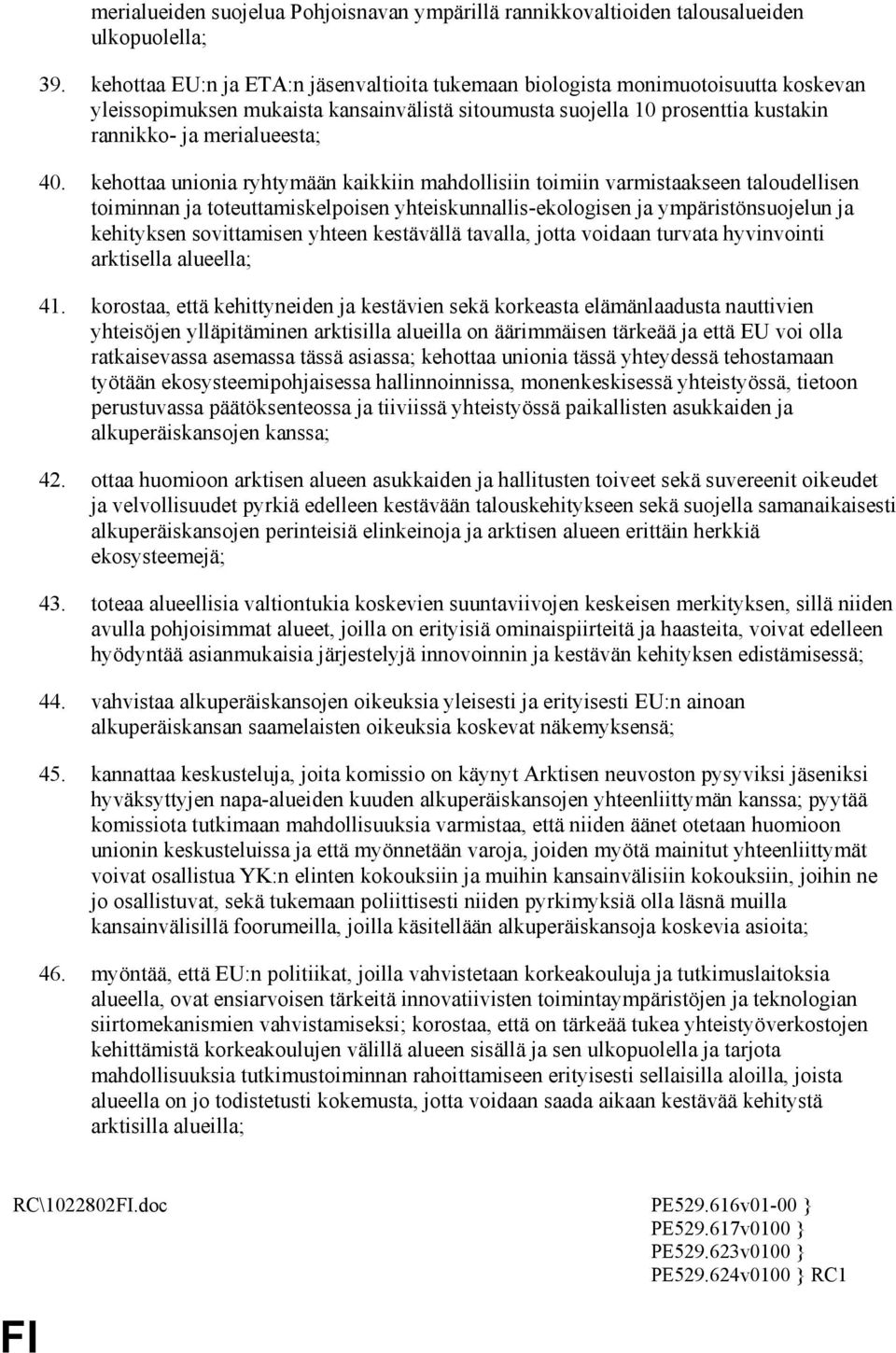 kehottaa unionia ryhtymään kaikkiin mahdollisiin toimiin varmistaakseen taloudellisen toiminnan ja toteuttamiskelpoisen yhteiskunnallis-ekologisen ja ympäristönsuojelun ja kehityksen sovittamisen