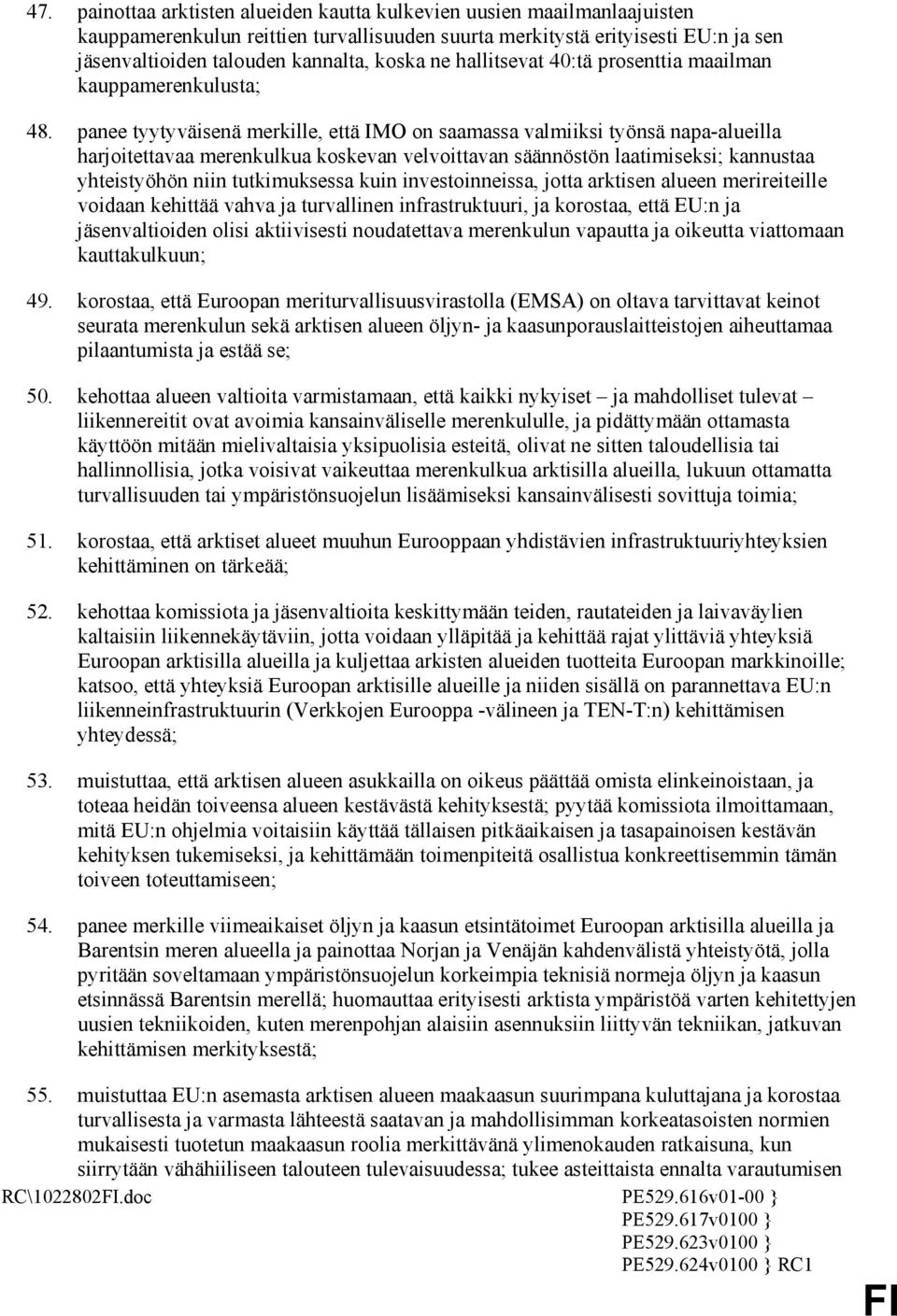 panee tyytyväisenä merkille, että IMO on saamassa valmiiksi työnsä napa-alueilla harjoitettavaa merenkulkua koskevan velvoittavan säännöstön laatimiseksi; kannustaa yhteistyöhön niin tutkimuksessa