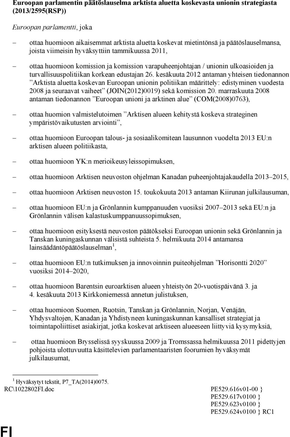 kesäkuuta 2012 antaman yhteisen tiedonannon Arktista aluetta koskevan Euroopan unionin politiikan määrittely: edistyminen vuodesta 2008 ja seuraavat vaiheet (JOIN(2012)0019) sekä komission 20.