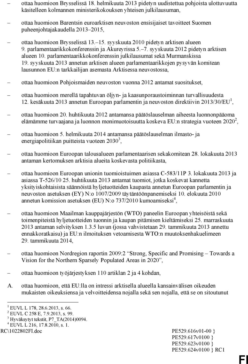 Suomen puheenjohtajakaudella 2013 2015, ottaa huomioon Brysselissä 13. 15. syyskuuta 2010 pidetyn arktisen alueen 9. parlamentaarikkokonferenssin ja Akureyrissa 5. 7.