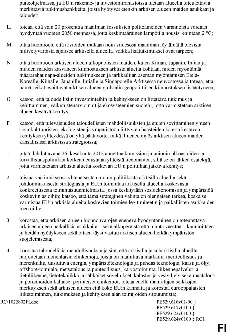 ottaa huomioon, että arvioiden mukaan noin viidesosa maailman löytämättä olevista hiilivetyvaroista sijaitsee arktisella alueella, vaikka lisätutkimukset ovat tarpeen; N.