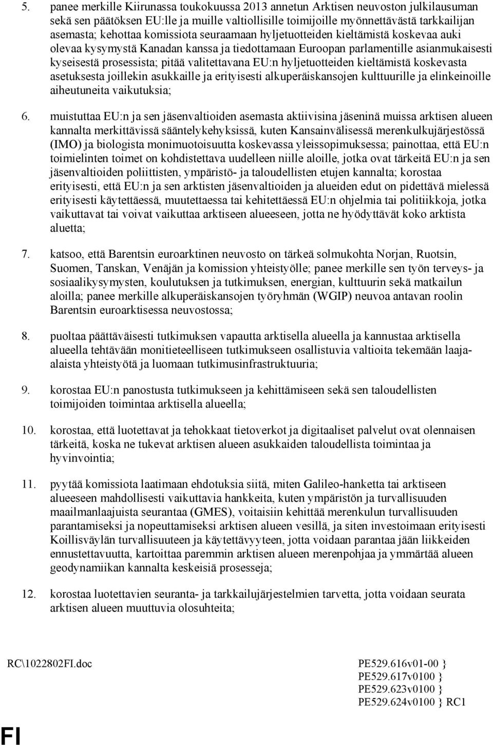 hyljetuotteiden kieltämistä koskevasta asetuksesta joillekin asukkaille ja erityisesti alkuperäiskansojen kulttuurille ja elinkeinoille aiheutuneita vaikutuksia; 6.