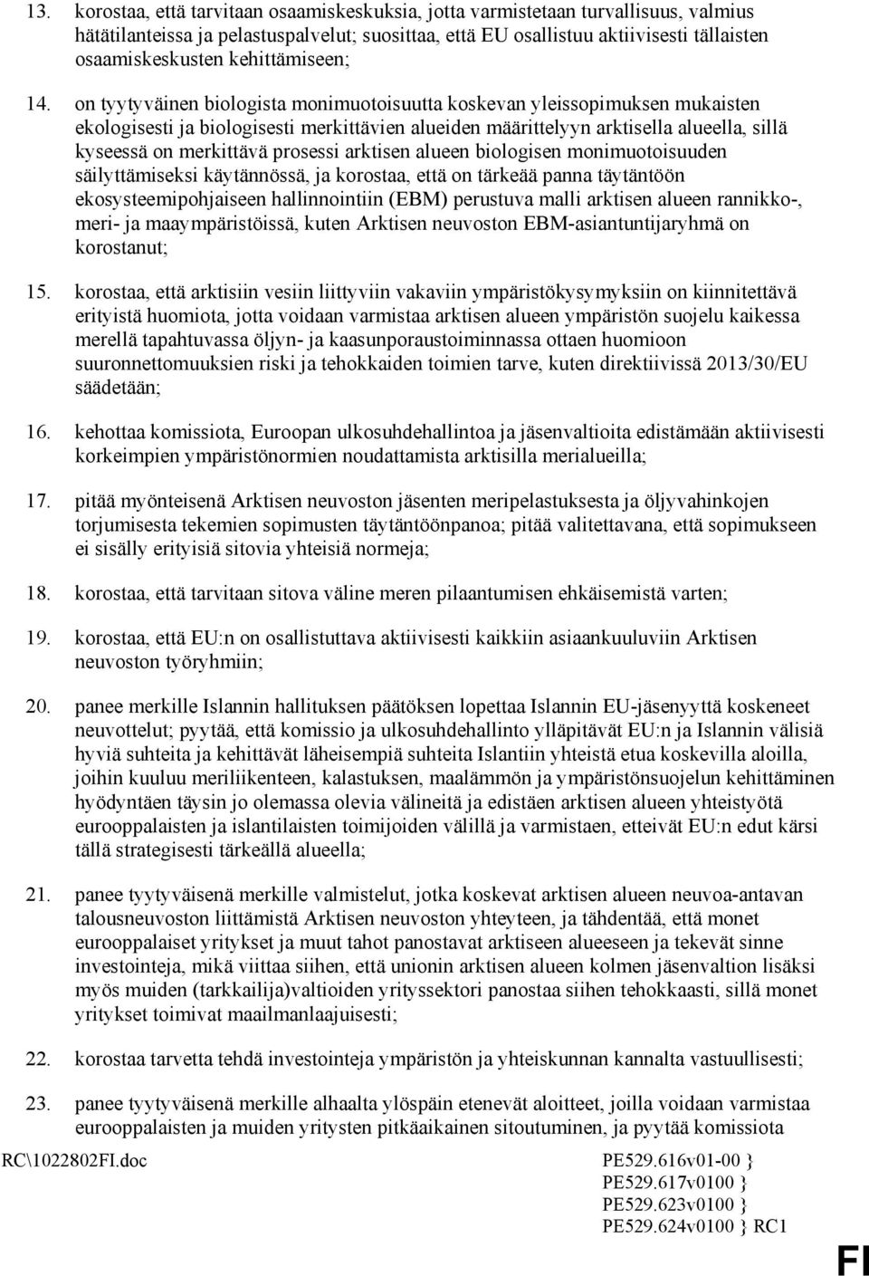 on tyytyväinen biologista monimuotoisuutta koskevan yleissopimuksen mukaisten ekologisesti ja biologisesti merkittävien alueiden määrittelyyn arktisella alueella, sillä kyseessä on merkittävä