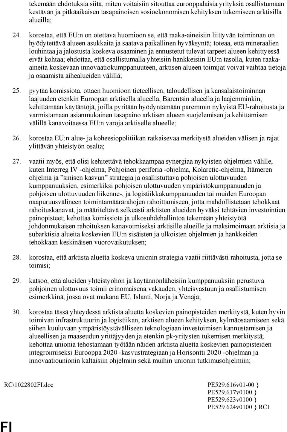jalostusta koskeva osaaminen ja ennustetut tulevat tarpeet alueen kehittyessä eivät kohtaa; ehdottaa, että osallistumalla yhteisiin hankkeisiin EU:n tasolla, kuten raakaaineita koskevaan