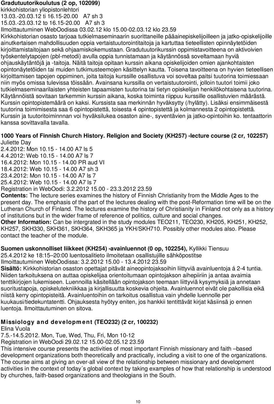 59 Kirkkohistorian osasto tarjoaa tutkielmaseminaarin suorittaneille pääainepiskelijoilleen ja jatko-opiskelijoille ainutkertaisen mahdollisuuden oppia vertaistuutorointitaitoja ja kartuttaa