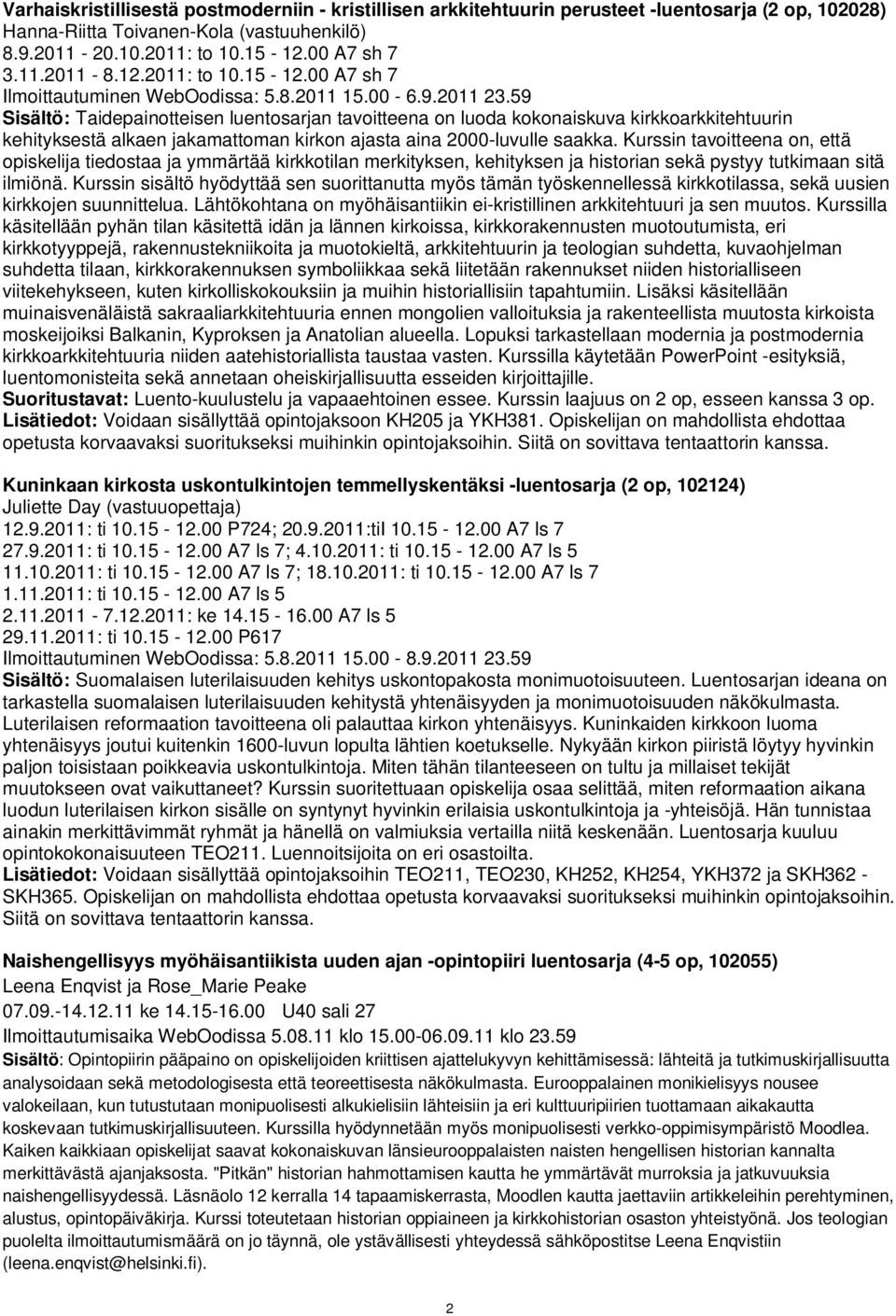 59 Sisältö: Taidepainotteisen luentosarjan tavoitteena on luoda kokonaiskuva kirkkoarkkitehtuurin kehityksestä alkaen jakamattoman kirkon ajasta aina 2000-luvulle saakka.