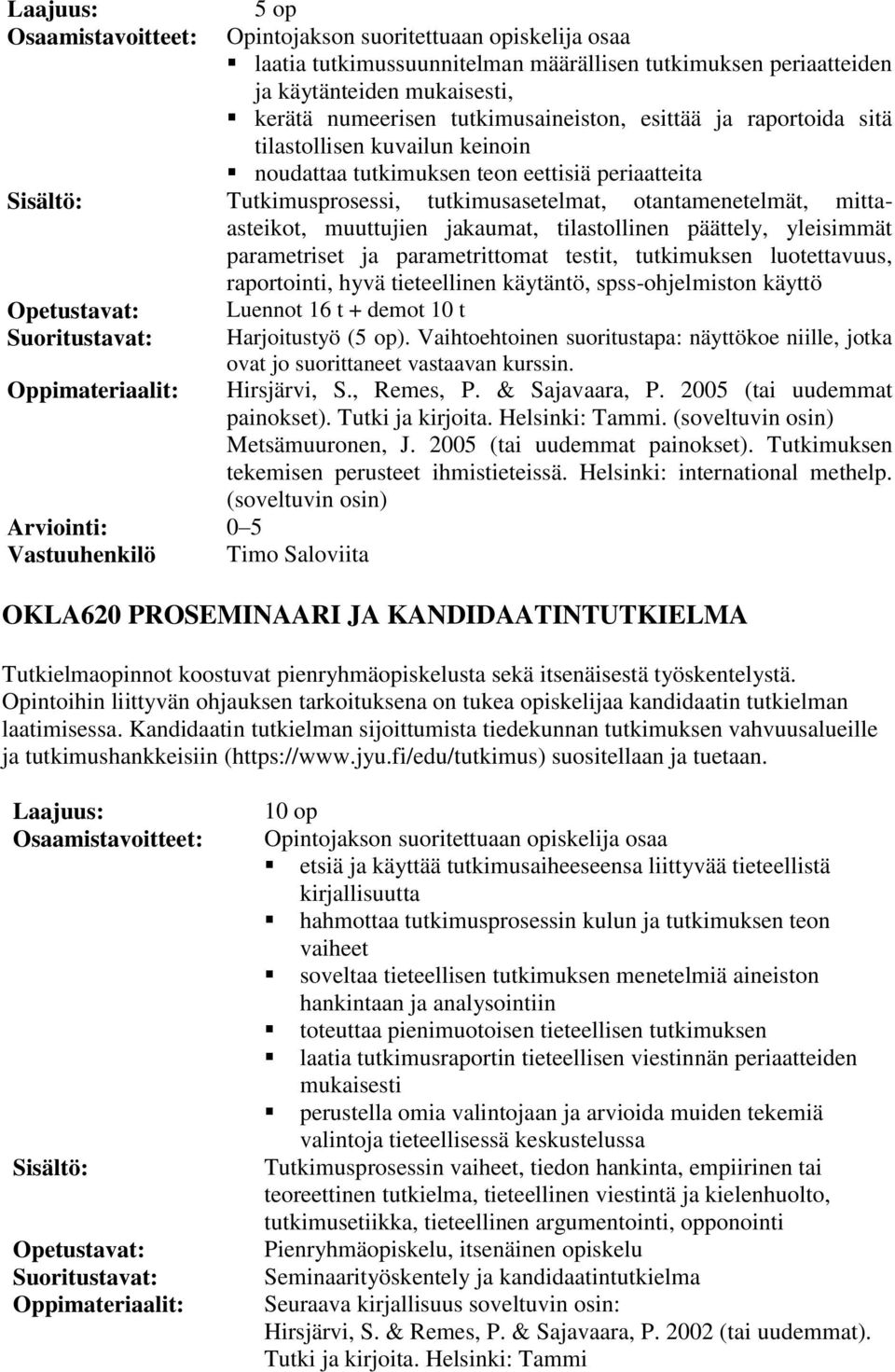 parametrittomat testit, tutkimuksen luotettavuus, raportointi, hyvä tieteellinen käytäntö, spss-ohjelmiston käyttö 0 5 Vastuuhenkilö Timo Saloviita Luennot 16 t + demot 10 t Harjoitustyö (5 op).