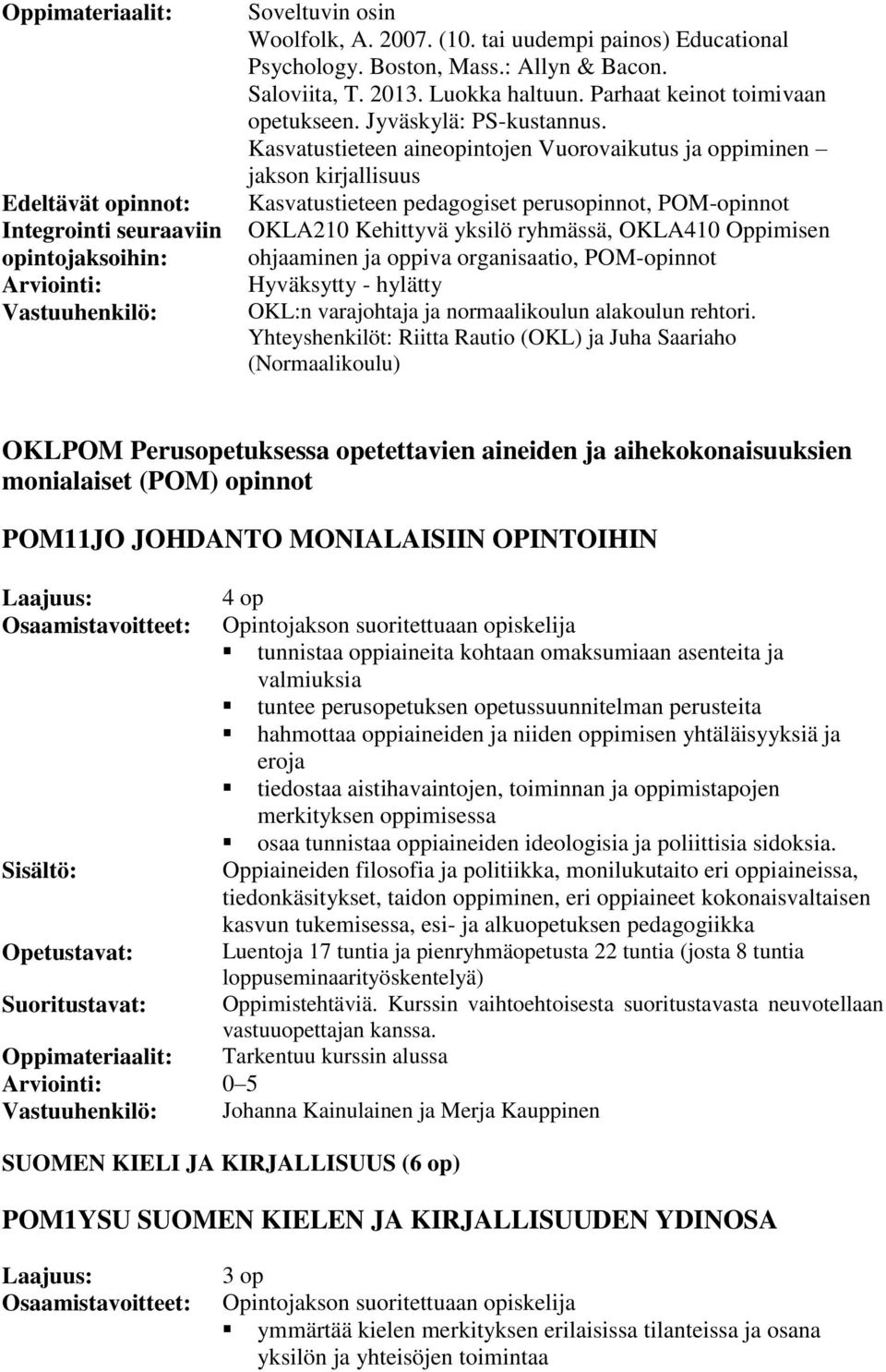 Kasvatustieteen aineopintojen Vuorovaikutus ja oppiminen jakson kirjallisuus Kasvatustieteen pedagogiset perusopinnot, POM-opinnot OKLA210 Kehittyvä yksilö ryhmässä, OKLA410 Oppimisen ohjaaminen ja