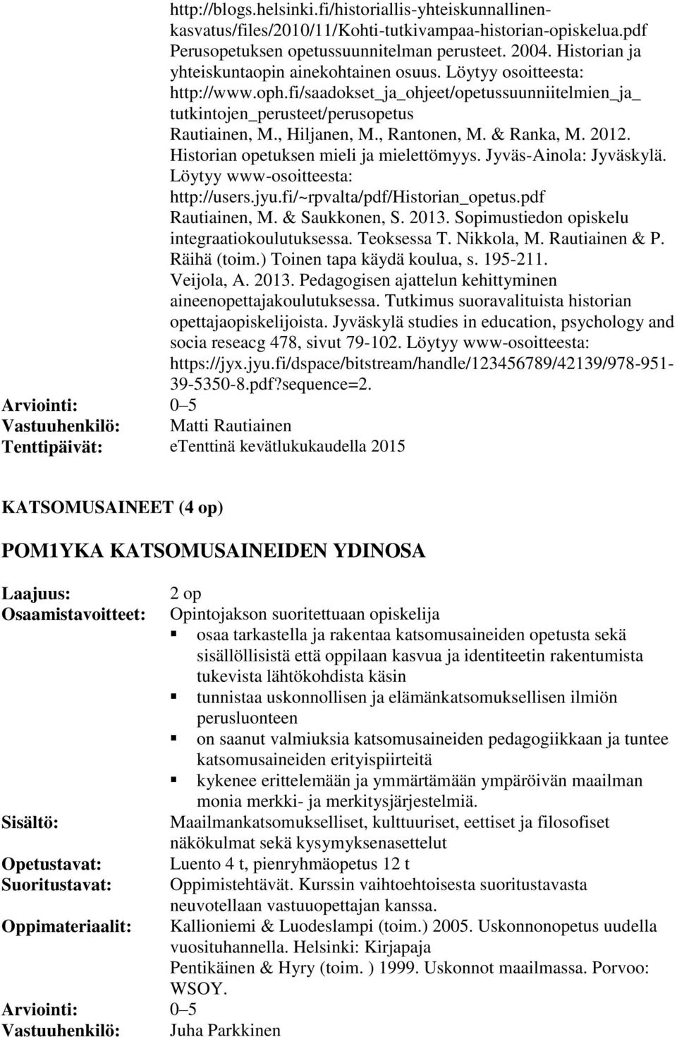 , Rantonen, M. & Ranka, M. 2012. Historian opetuksen mieli ja mielettömyys. Jyväs-Ainola: Jyväskylä. Löytyy www-osoitteesta: http://users.jyu.fi/~rpvalta/pdf/historian_opetus.pdf Rautiainen, M.
