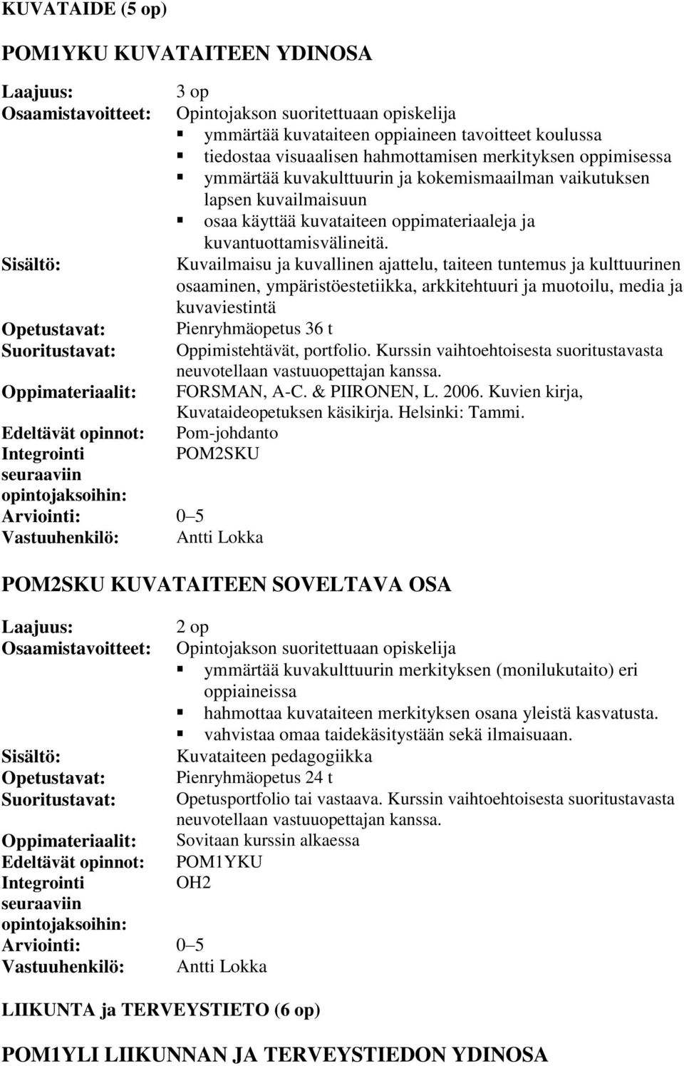 Kuvailmaisu ja kuvallinen ajattelu, taiteen tuntemus ja kulttuurinen osaaminen, ympäristöestetiikka, arkkitehtuuri ja muotoilu, media ja kuvaviestintä Pienryhmäopetus 36 t Oppimistehtävät, portfolio.