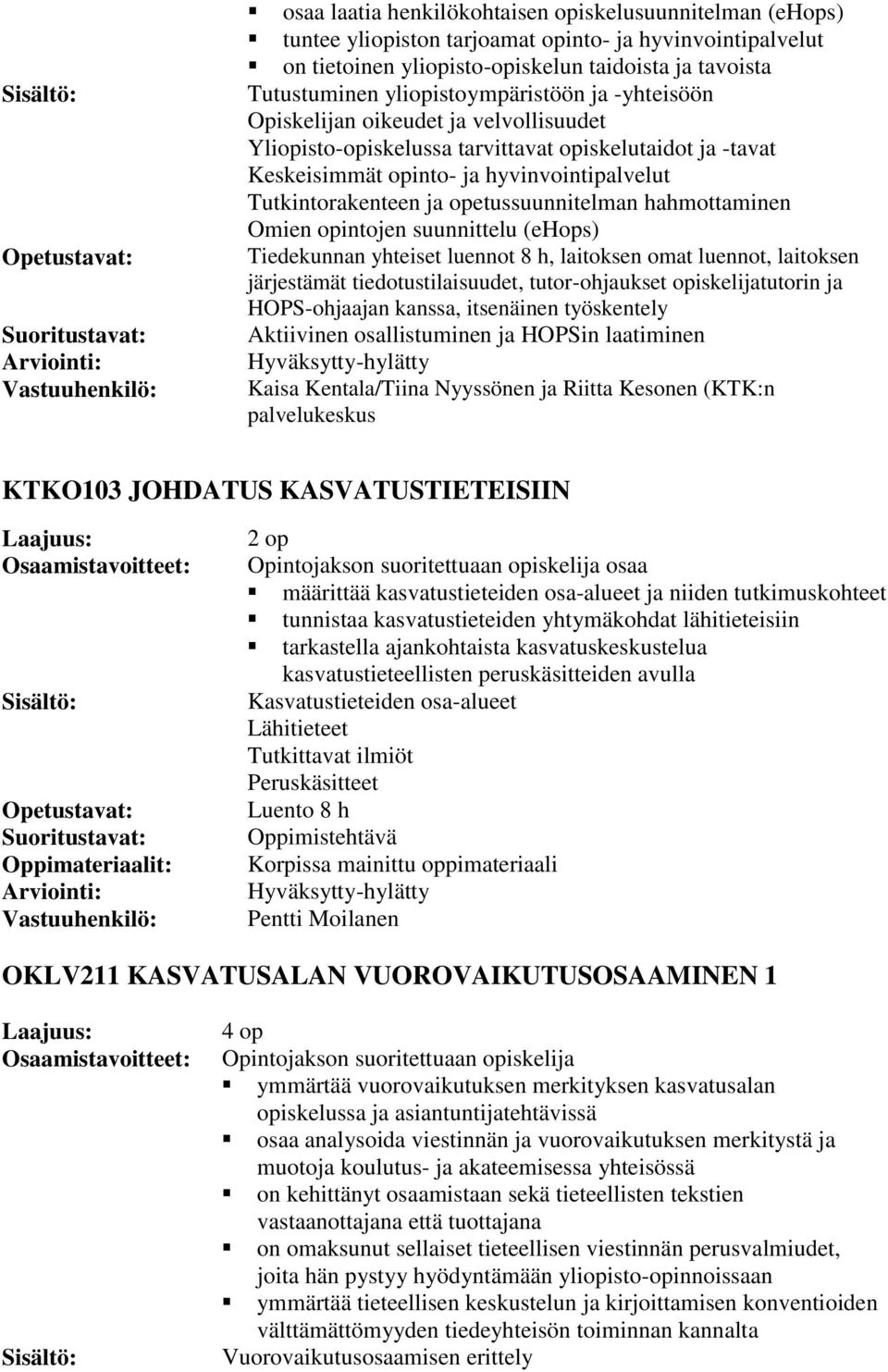 opetussuunnitelman hahmottaminen Omien opintojen suunnittelu (ehops) Tiedekunnan yhteiset luennot 8 h, laitoksen omat luennot, laitoksen järjestämät tiedotustilaisuudet, tutor-ohjaukset