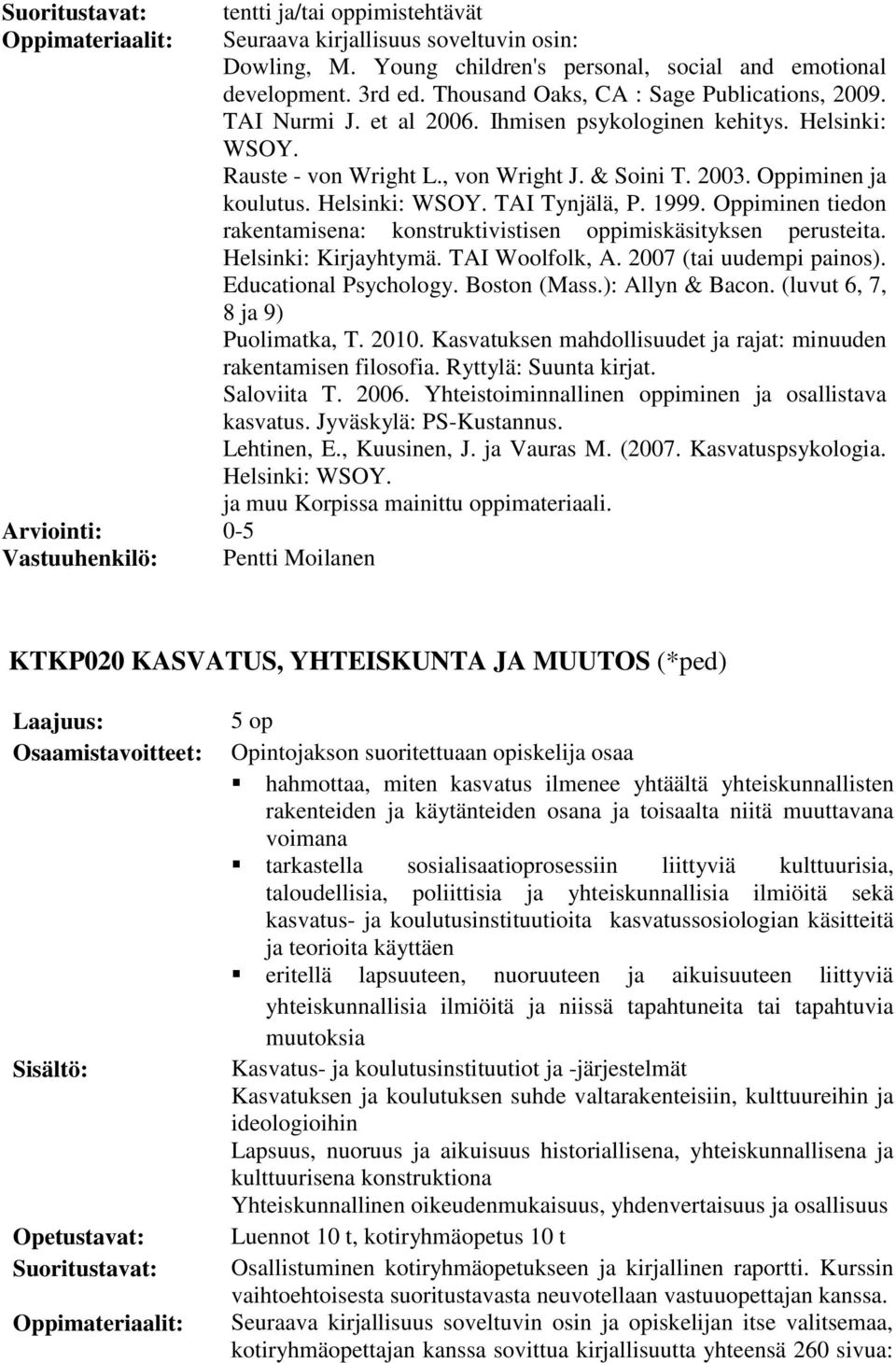Helsinki: WSOY. TAI Tynjälä, P. 1999. Oppiminen tiedon rakentamisena: konstruktivistisen oppimiskäsityksen perusteita. Helsinki: Kirjayhtymä. TAI Woolfolk, A. 2007 (tai uudempi painos).