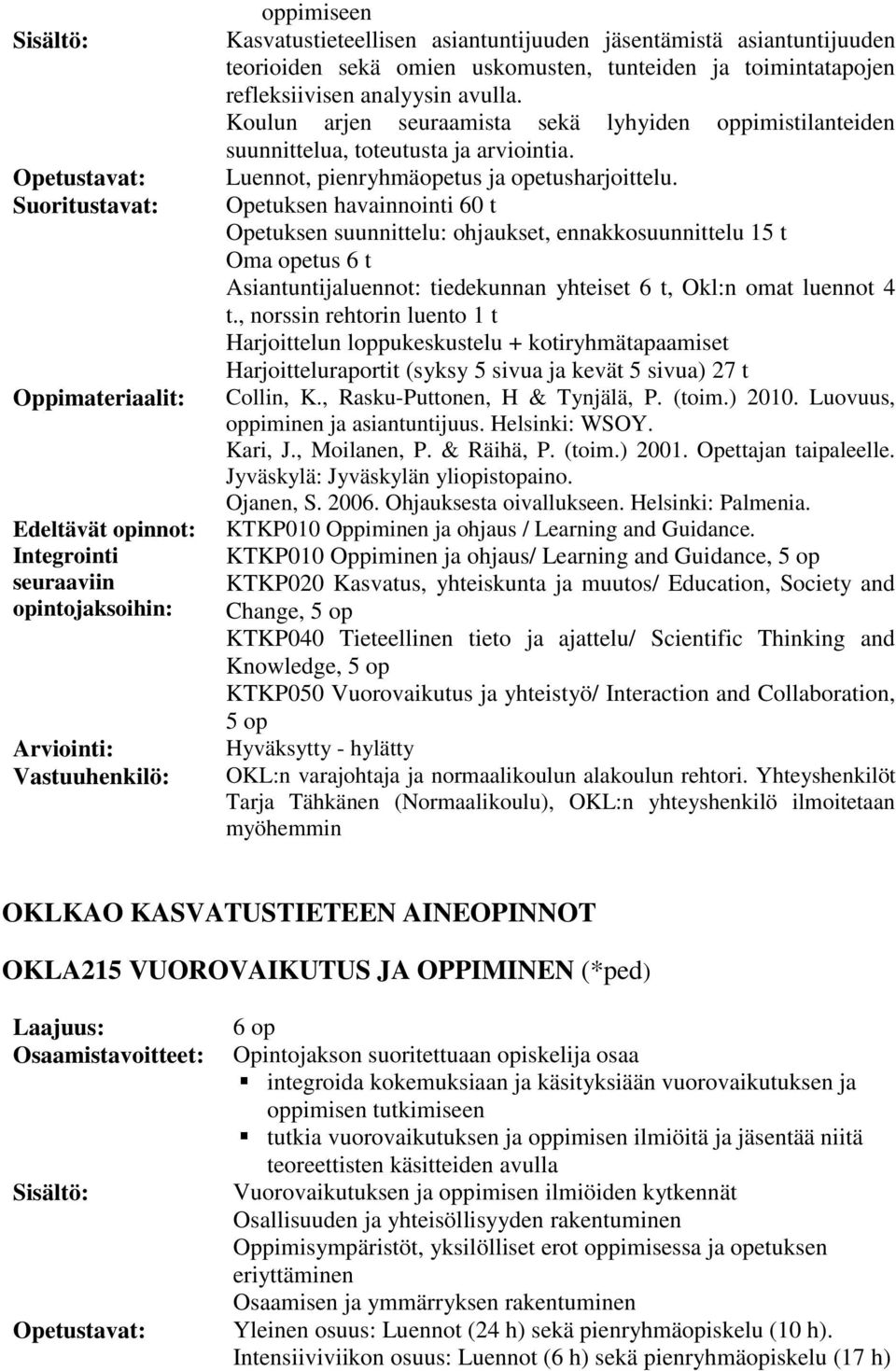 Opetuksen havainnointi 60 t Opetuksen suunnittelu: ohjaukset, ennakkosuunnittelu 15 t Oma opetus 6 t Asiantuntijaluennot: tiedekunnan yhteiset 6 t, Okl:n omat luennot 4 t.