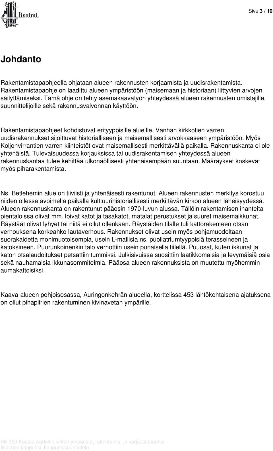 Tämä ohje on tehty asemakaavatyön yhteydessä alueen rakennusten omistajille, suunnittelijoille sekä rakennusvalvonnan käyttöön. Rakentamistapaohjeet kohdistuvat erityyppisille alueille.