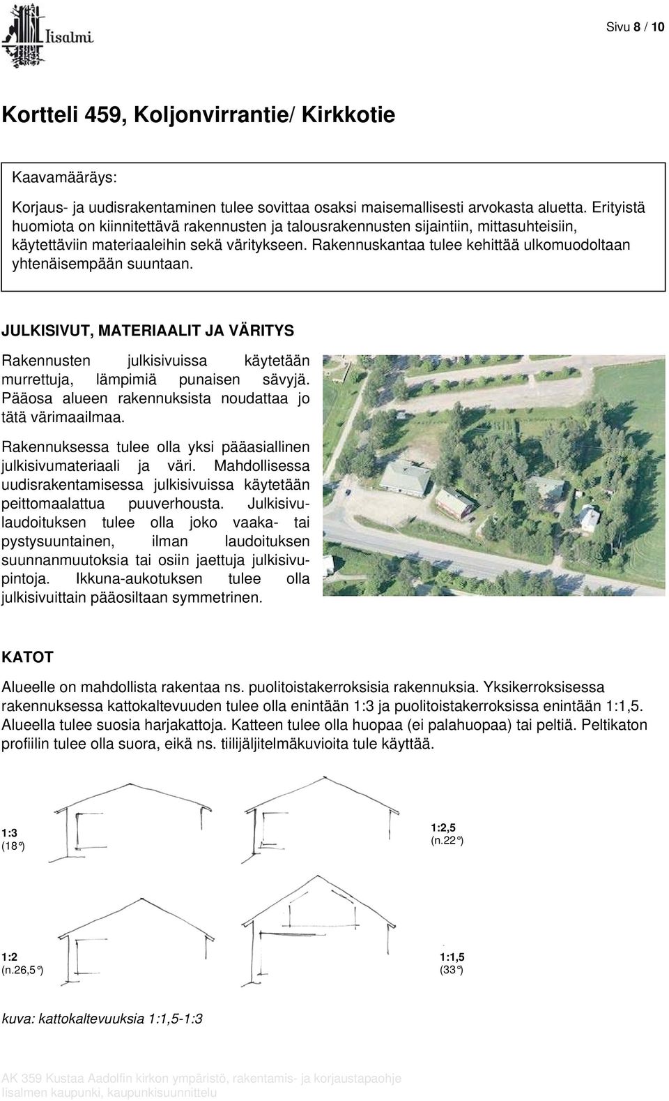 Rakennuskantaa tulee kehittää ulkomuodoltaan yhtenäisempään suuntaan. JULKISIVUT, MATERIAALIT JA VÄRITYS Rakennusten julkisivuissa käytetään murrettuja, lämpimiä punaisen sävyjä.