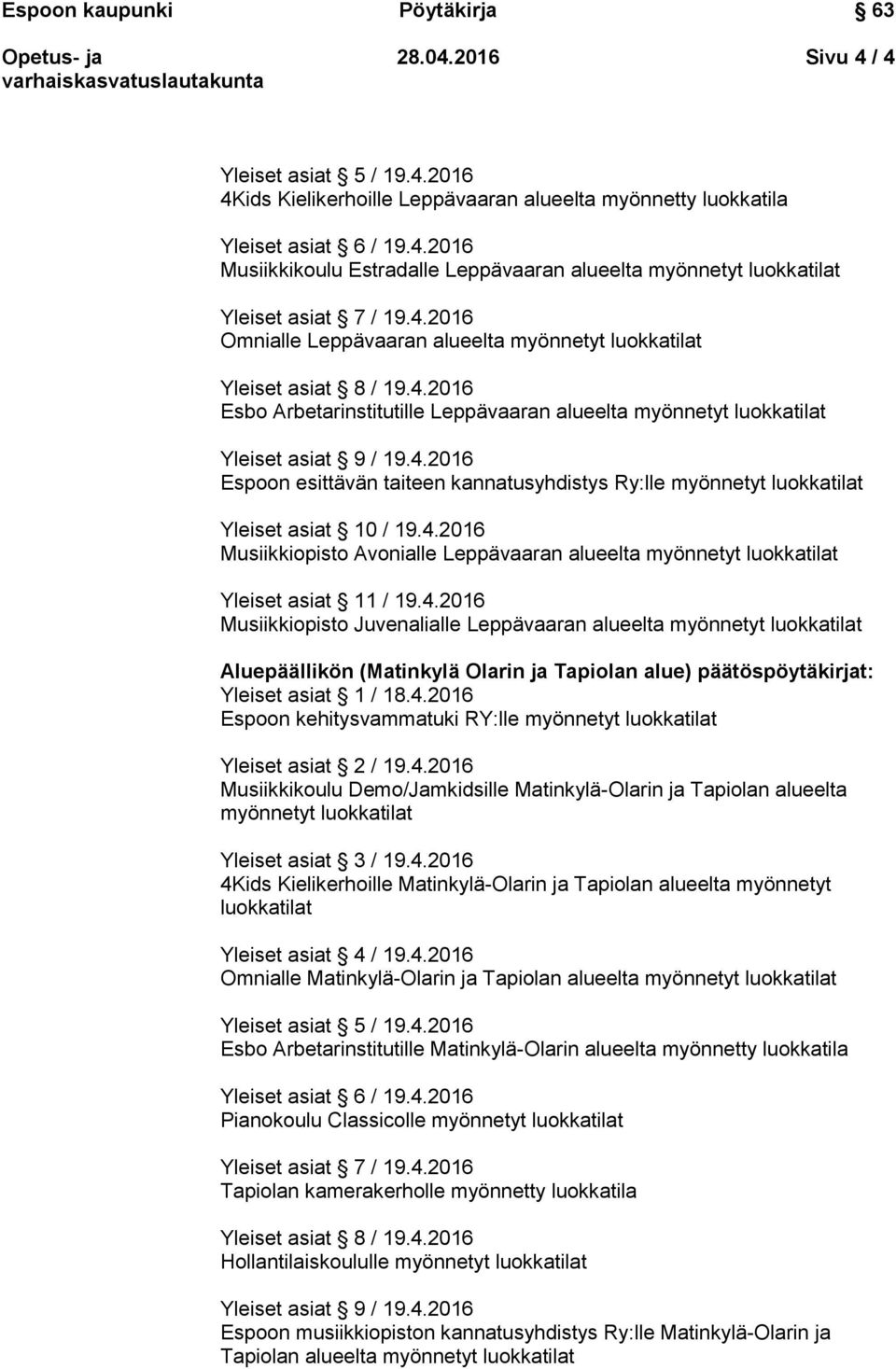 / 4 Yleiset asiat 5 / 19.4.2016 4Kids Kielikerhoille Leppävaaran alueelta myönnetty luokkatila Yleiset asiat 6 / 19.4.2016 Musiikkikoulu Estradalle Leppävaaran alueelta myönnetyt Omnialle Leppävaaran