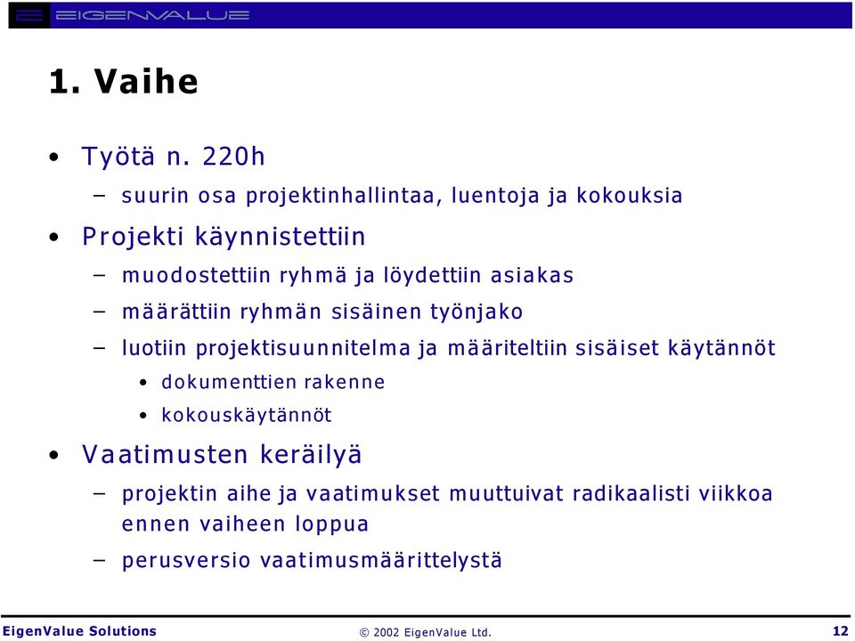 löydettiin asiakas määrättiin ryhmän sisäinen työnjako luotiin projektisuunnitelma ja määriteltiin sisäiset