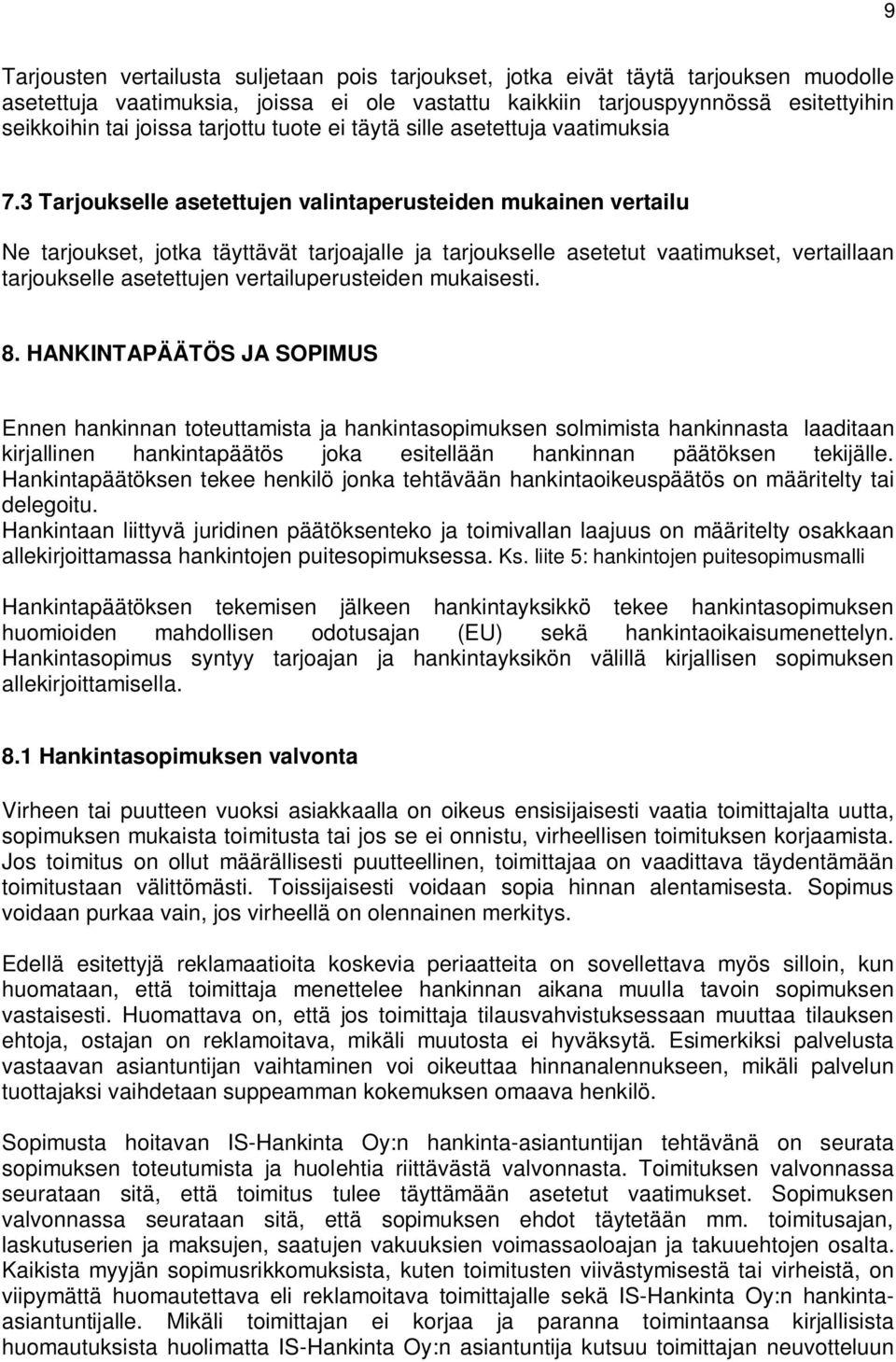 3 Tarjoukselle asetettujen valintaperusteiden mukainen vertailu Ne tarjoukset, jotka täyttävät tarjoajalle ja tarjoukselle asetetut vaatimukset, vertaillaan tarjoukselle asetettujen