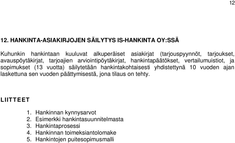 avauspöytäkirjat, tarjoajien arviointipöytäkirjat, hankintapäätökset, vertailumuistiot, ja sopimukset (13 vuotta) säilytetään