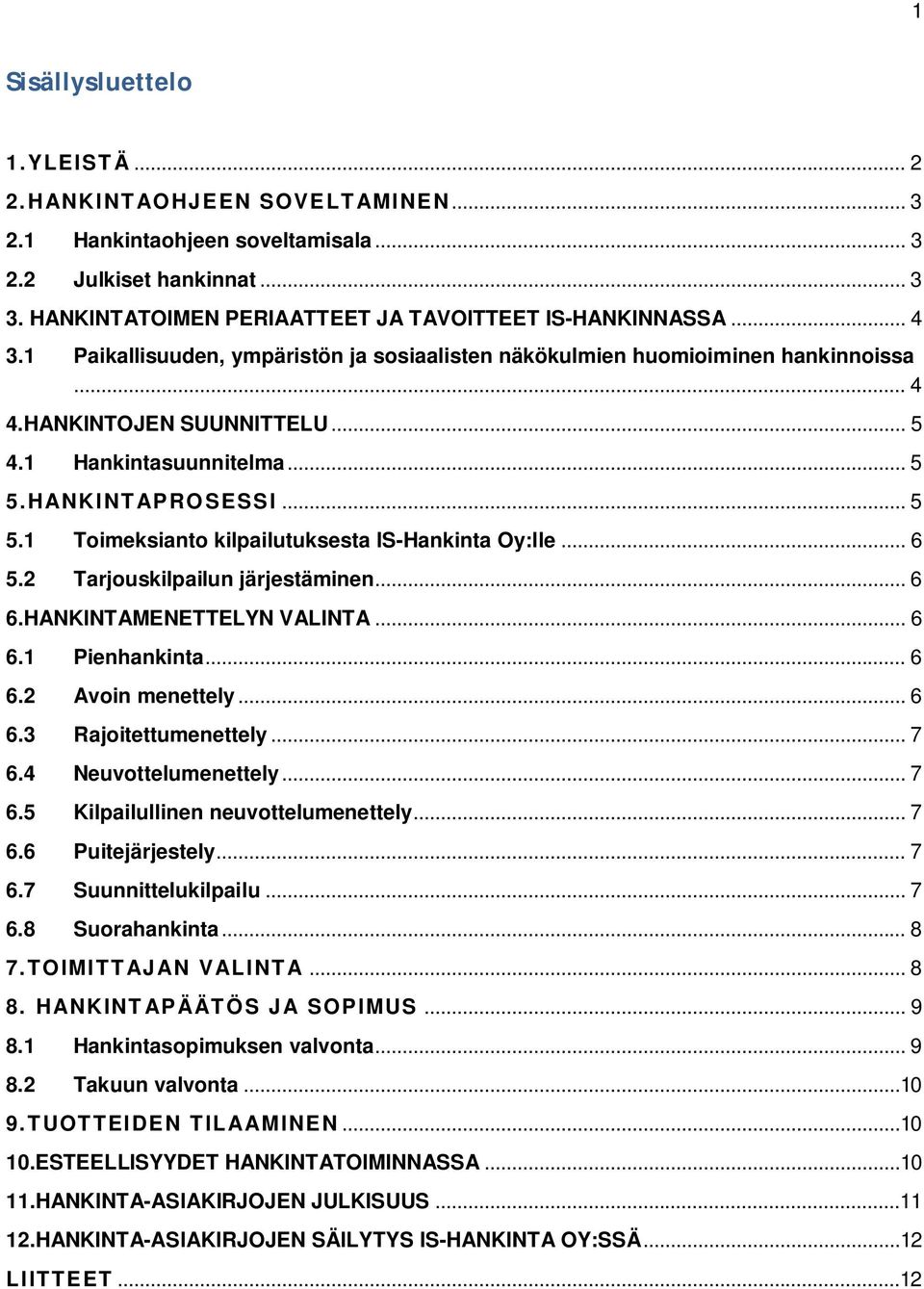 HANKINTAPROSESSI... 5 5.1 Toimeksianto kilpailutuksesta IS-Hankinta Oy:lle... 6 5.2 Tarjouskilpailun järjestäminen... 6 6.HANKINTAMENETTELYN VALINTA... 6 6.1 Pienhankinta... 6 6.2 Avoin menettely.