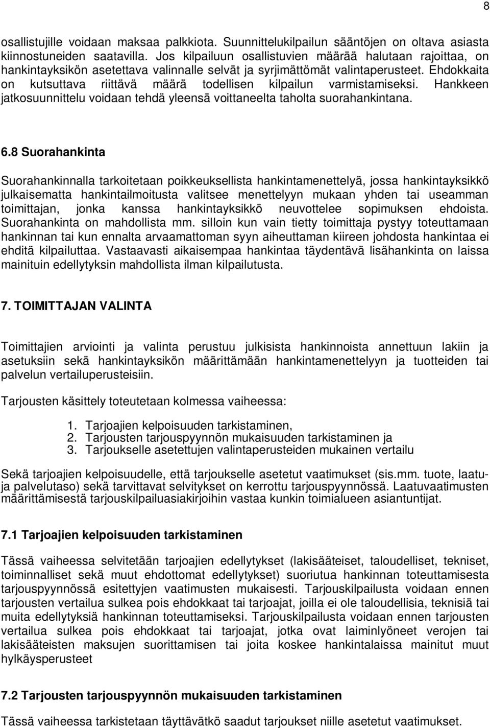 Ehdokkaita on kutsuttava riittävä määrä todellisen kilpailun varmistamiseksi. Hankkeen jatkosuunnittelu voidaan tehdä yleensä voittaneelta taholta suorahankintana. 6.