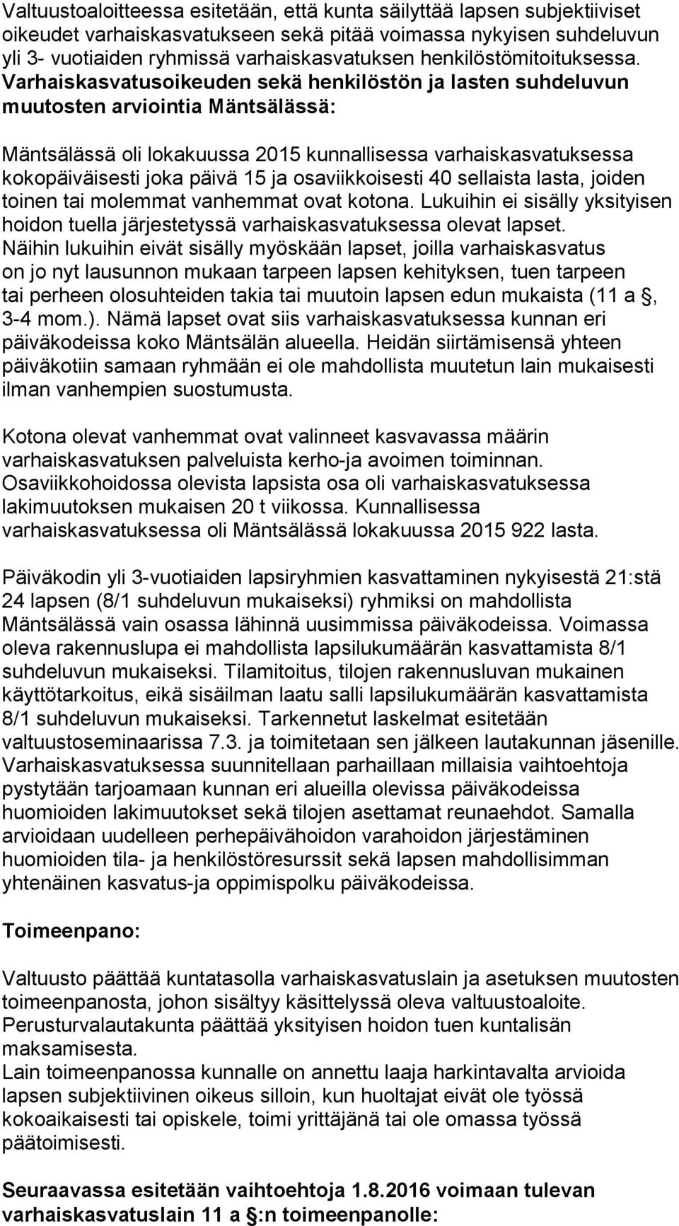 Varhaiskasvatusoikeuden sekä henkilöstön ja lasten suhdeluvun muutosten arviointia Mäntsälässä: Mäntsälässä oli lokakuussa 2015 kunnallisessa varhaiskasvatuksessa kokopäiväisesti joka päivä 15 ja