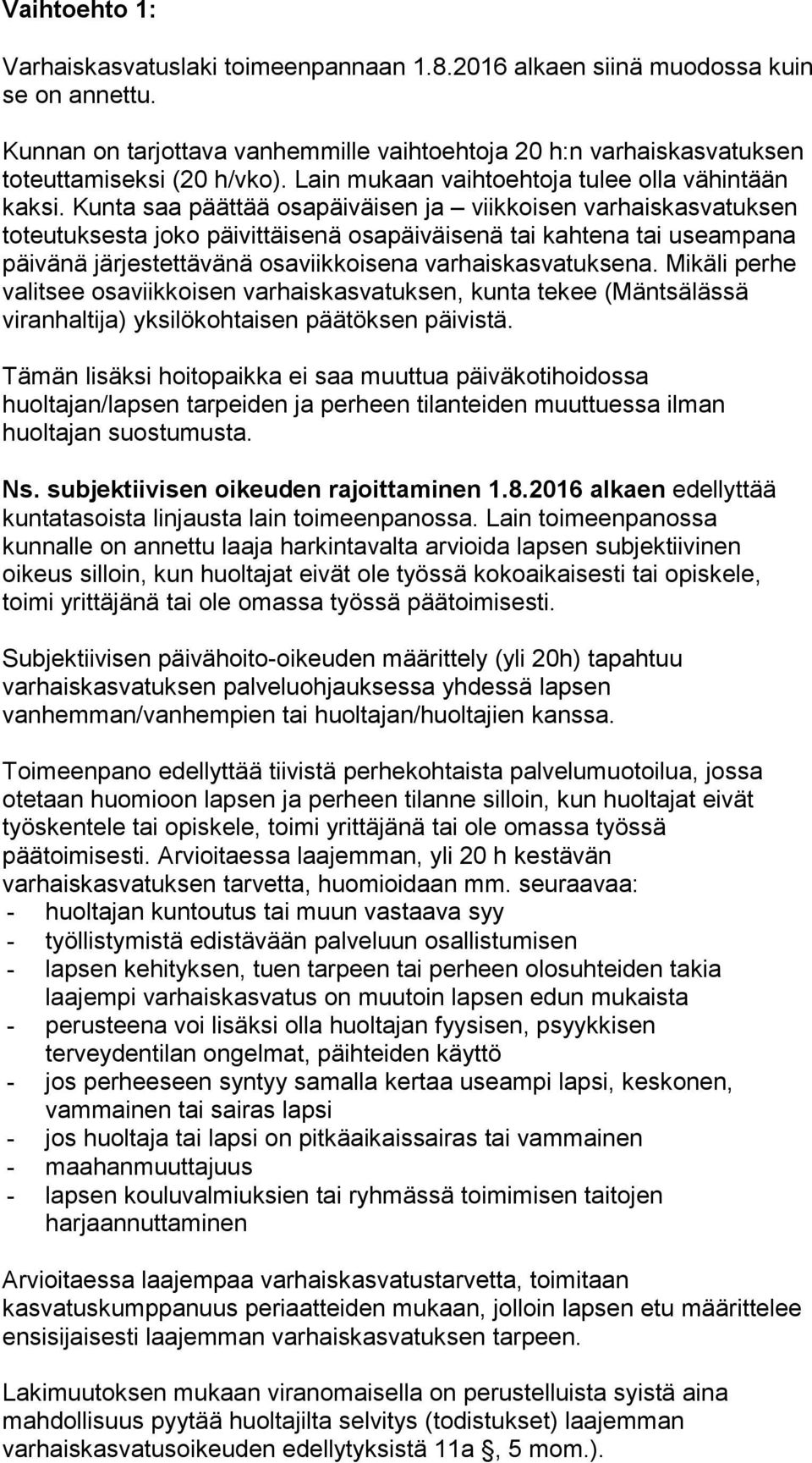 Kunta saa päättää osapäiväisen ja viikkoisen varhaiskasvatuksen toteutuksesta joko päivittäisenä osapäiväisenä tai kahtena tai useampana päivänä järjestettävänä osaviikkoisena varhaiskasvatuksena.