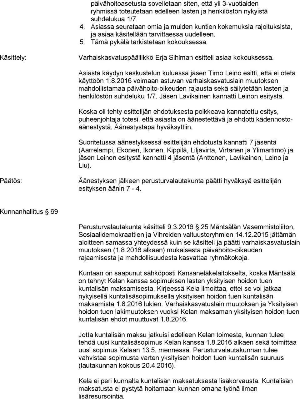 Käsittely: Varhaiskasvatuspäällikkö Erja Sihlman esitteli asiaa kokouksessa. Asiasta käydyn keskustelun kuluessa jäsen Timo Leino esitti, että ei oteta käyttöön 1.8.