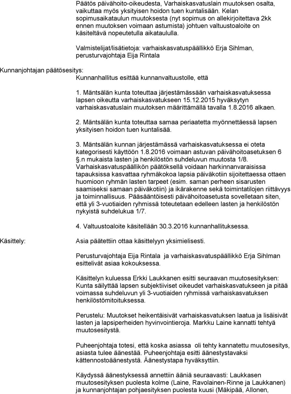 Valmistelijat/lisätietoja: varhaiskasvatuspäällikkö Erja Sihlman, perusturvajohtaja Eija Rintala Kunnanjohtajan päätösesitys: Kunnanhallitus esittää kunnanvaltuustolle, että 1.