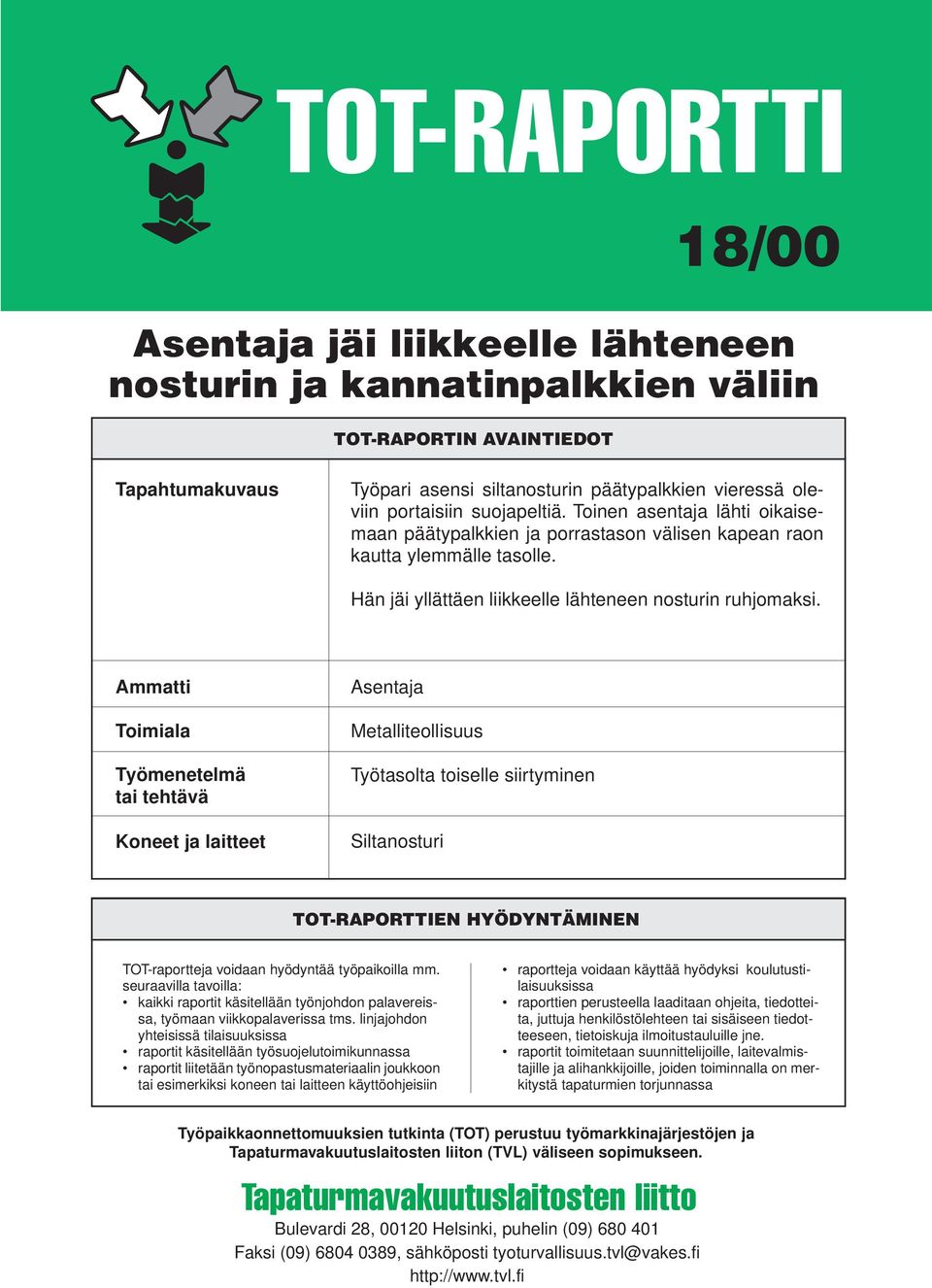 Ammatti Toimiala Työmenetelmä tai tehtävä Koneet ja laitteet Asentaja Metalliteollisuus Työtasolta toiselle siirtyminen Siltanosturi TOT-RAPORTTIEN HYÖDYNTÄMINEN TOT-raportteja voidaan hyödyntää