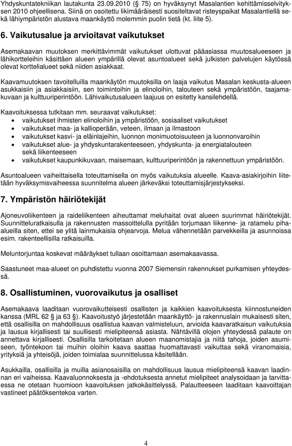 Vaikutusalue ja arvioitavat vaikutukset Asemakaavan muutoksen merkittävimmät vaikutukset ulottuvat pääasiassa muutosalueeseen ja lähikortteleihin käsittäen alueen ympärillä olevat asuntoalueet sekä