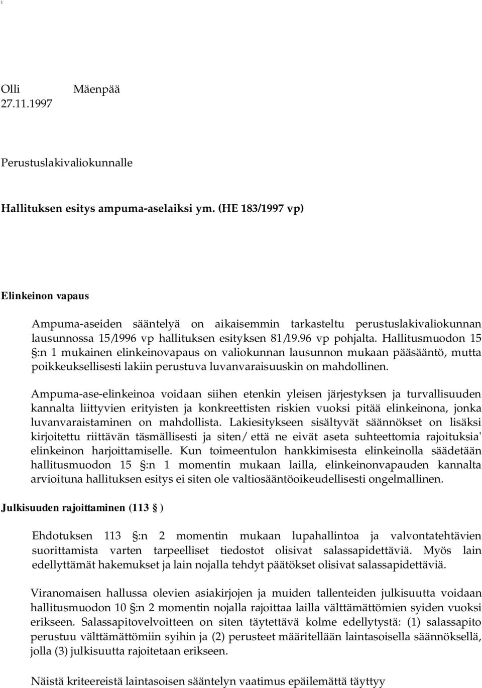 Hallitusmuodon 15 :n 1 mukainen elinkeinovapaus on valiokunnan lausunnon mukaan pääsääntö, mutta poikkeuksellisesti lakiin perustuva luvanvaraisuuskin on mahdollinen.