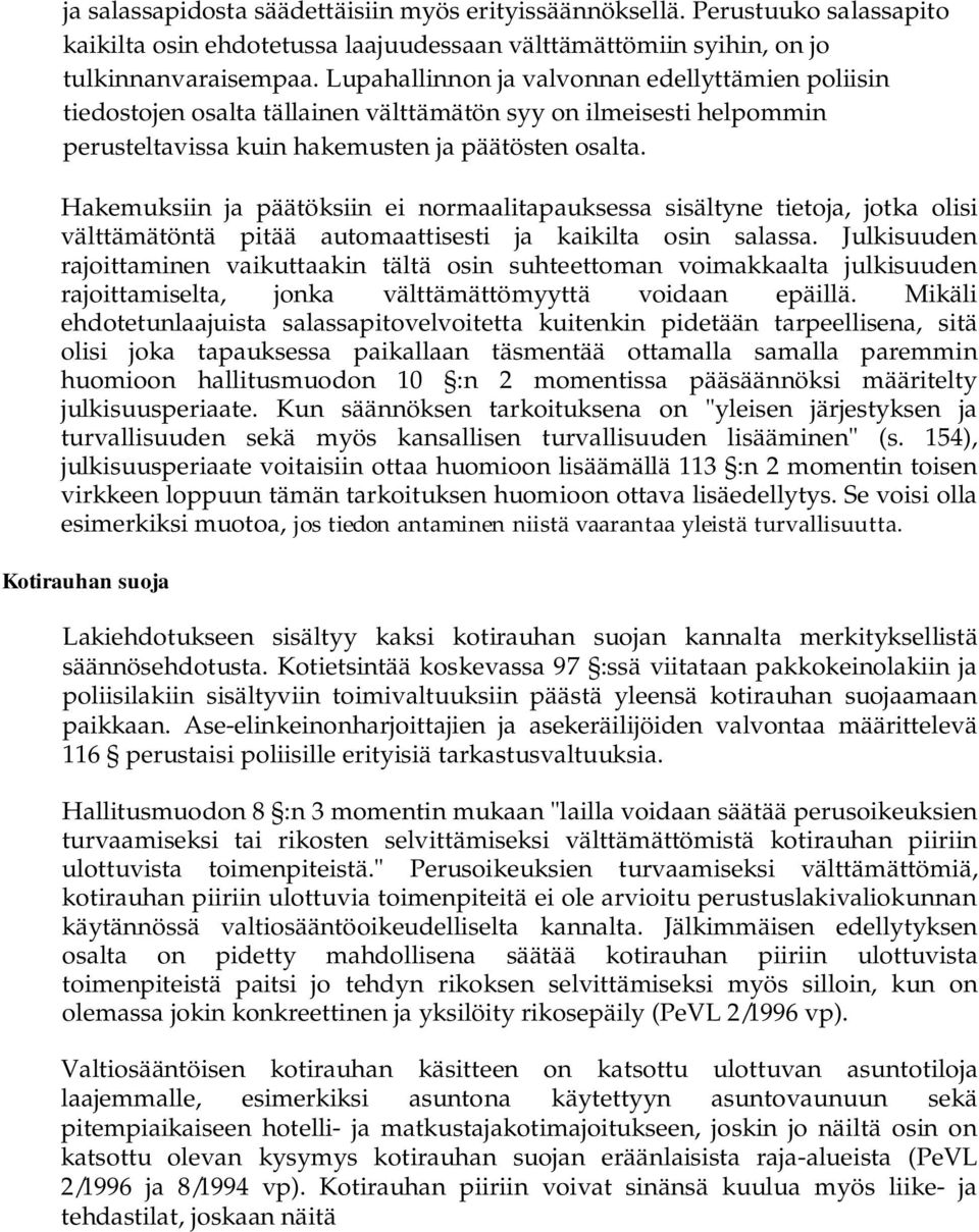 Hakemuksiin ja päätöksiin ei normaalitapauksessa sisältyne tietoja, jotka olisi välttämätöntä pitää automaattisesti ja kaikilta osin salassa.