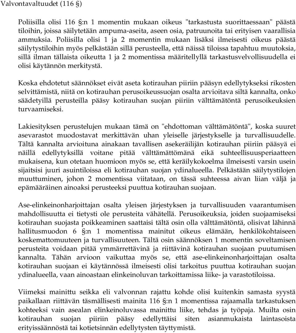 Poliisilla olisi 1 ja 2 momentin mukaan lisäksi ilmeisesti oikeus päästä säilytystiloihin myös pelkästään sillä perusteella, että näissä tiloissa tapahtuu muutoksia, sillä ilman tällaista oikeutta 1