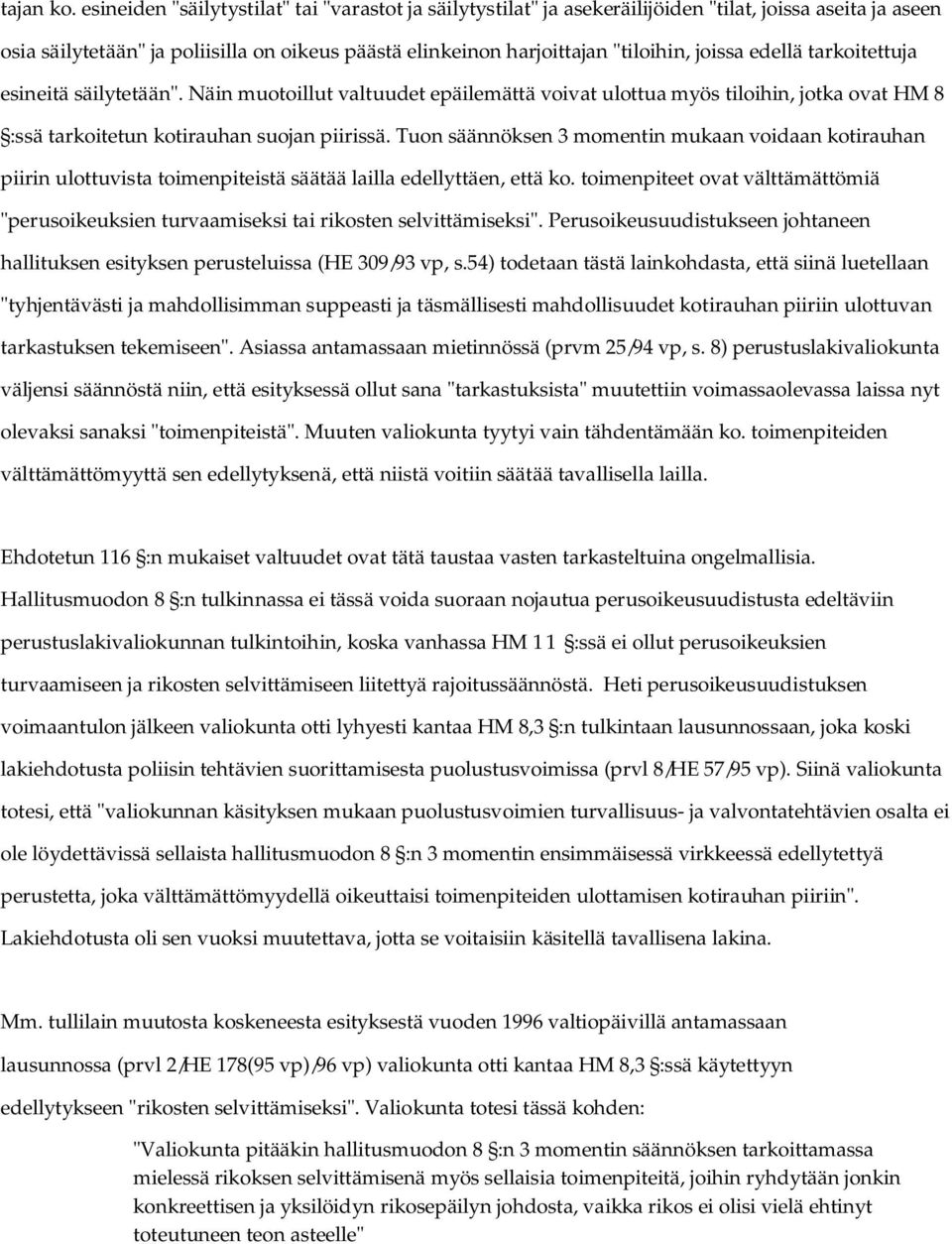 edellä tarkoitettuja esineitä säilytetään". Näin muotoillut valtuudet epäilemättä voivat ulottua myös tiloihin, jotka ovat HM 8 :ssä tarkoitetun kotirauhan suojan piirissä.