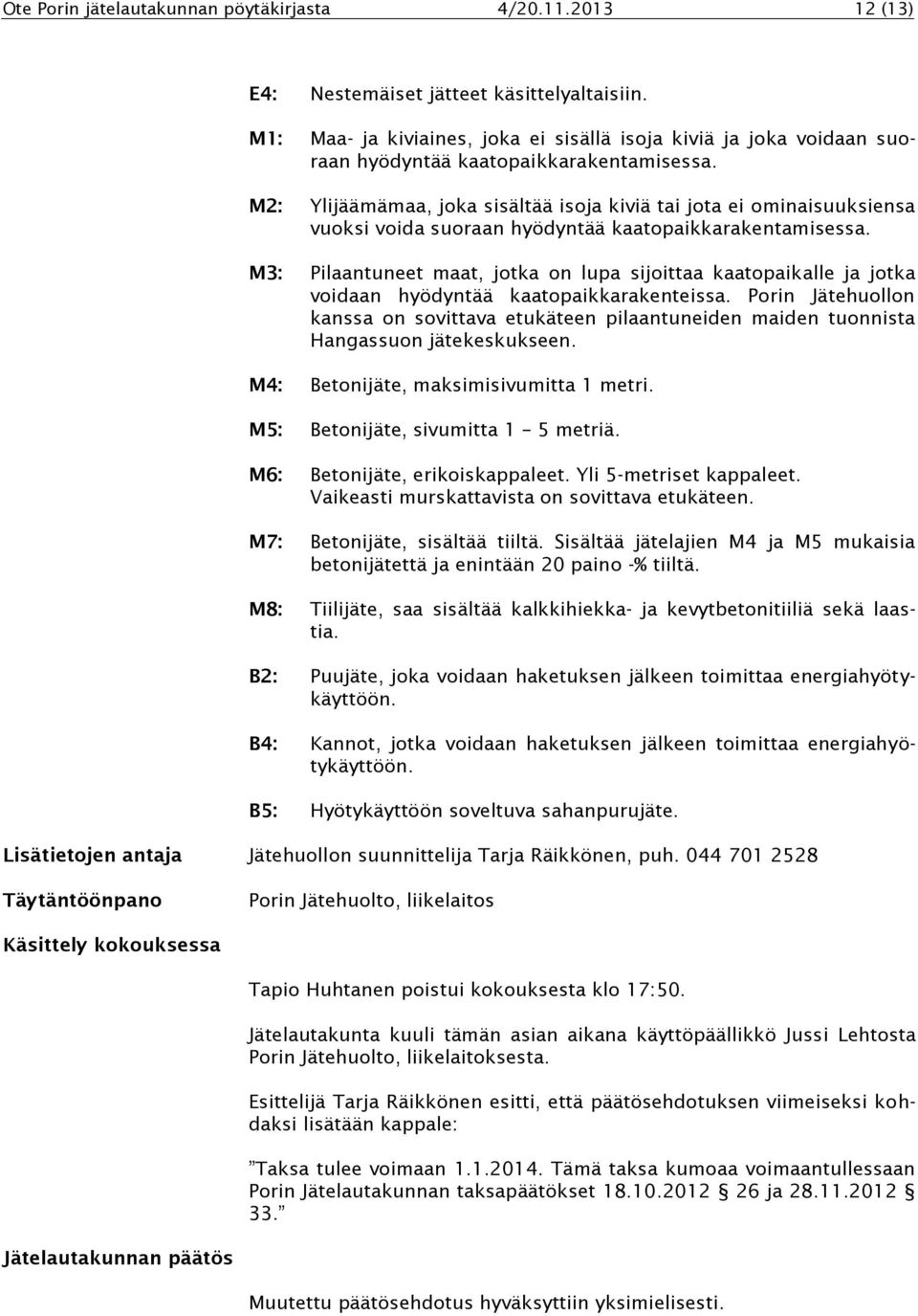 M2: Ylijäämämaa, joka sisältää isoja kiviä tai jota ei ominaisuuksiensa vuoksi voida suoraan hyödyntää kaatopaikkarakentamisessa.