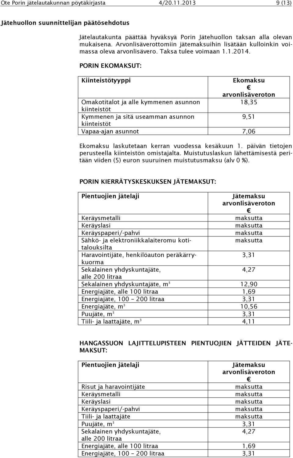 PORIN EKOMAKSUT: Kiinteistötyyppi Ekomaksu Omakotitalot ja alle kymmenen asunnon 18,35 kiinteistöt Kymmenen ja sitä useamman asunnon 9,51 kiinteistöt Vapaa-ajan asunnot 7,06 Ekomaksu laskutetaan