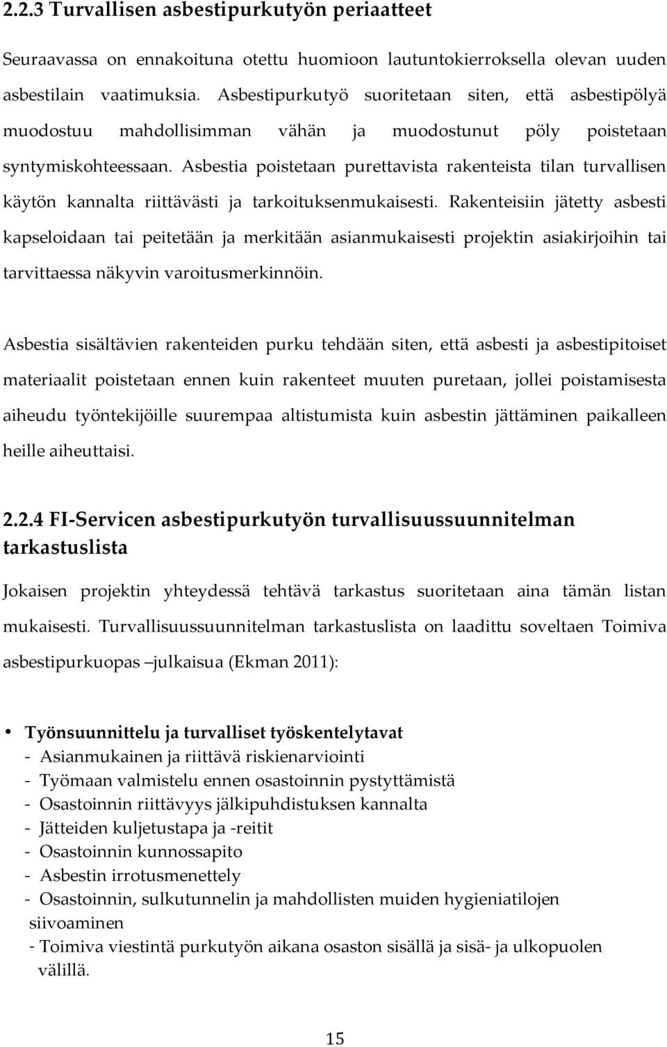 Asbestia poistetaan purettavista rakenteista tilan turvallisen käytön kannalta riittävästi ja tarkoituksenmukaisesti.