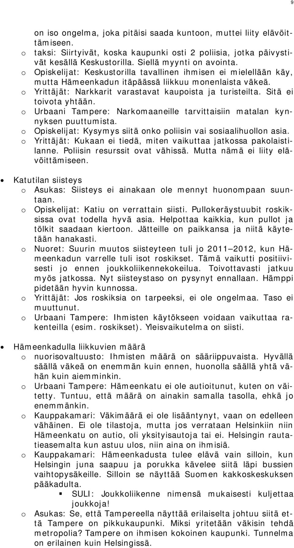Sitä ei toivota yhtään. o Urbaani Tampere: Narkomaaneille tarvittaisiin matalan kynnyksen puuttumista. o Opiskelijat: Kysymys siitä onko poliisin vai sosiaalihuollon asia.